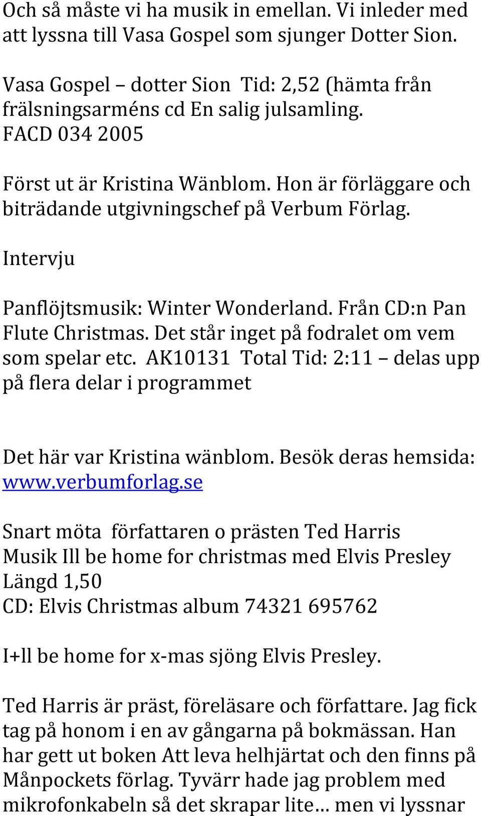 Det står inget på fodralet om vem som spelar etc. AK10131 Total Tid: 2:11 delas upp på flera delar i programmet Det här var Kristina wänblom. Besök deras hemsida: www.verbumforlag.