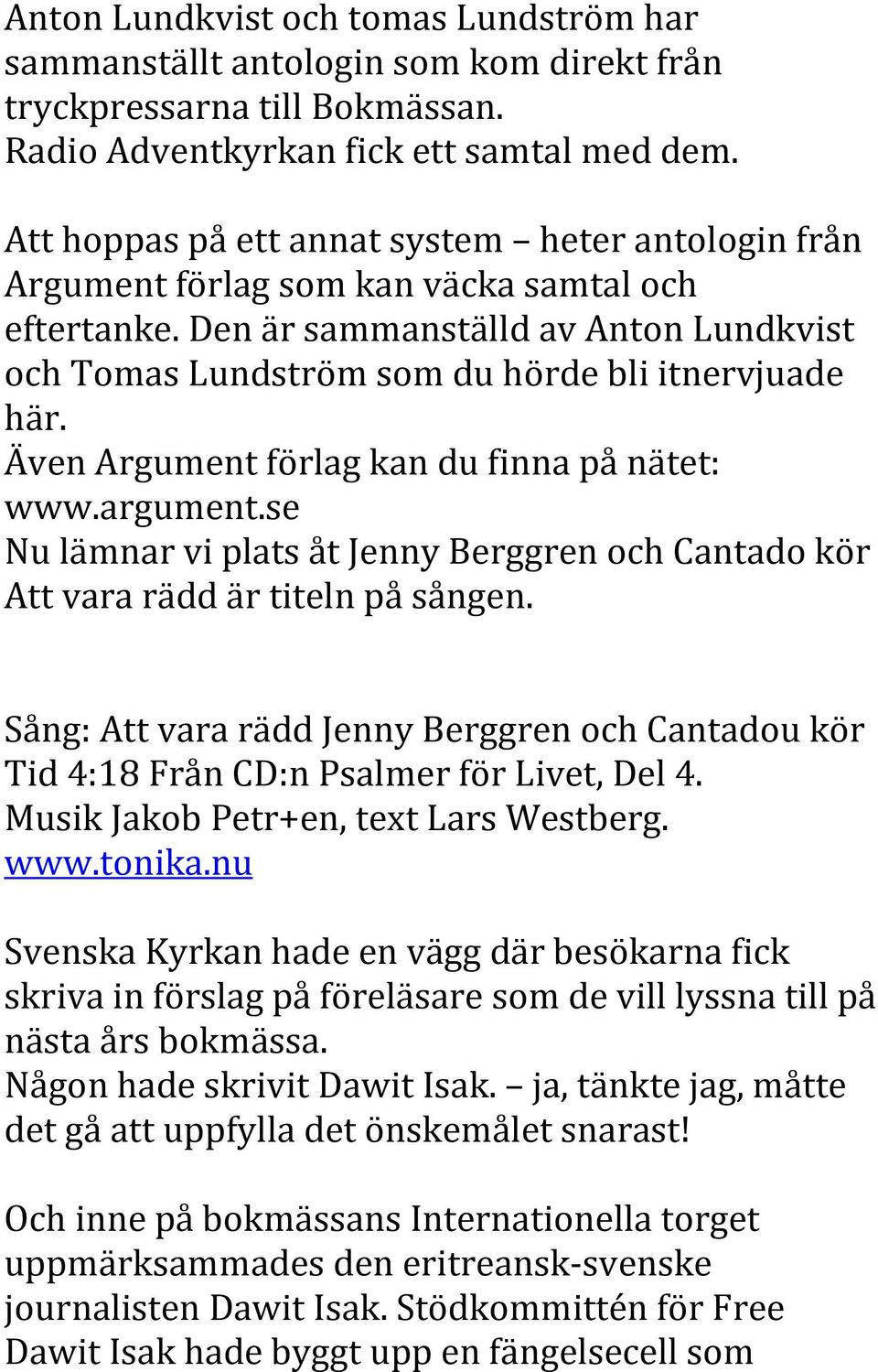 Även Argument förlag kan du finna på nätet: www.argument.se Nu lämnar vi plats åt Jenny Berggren och Cantado kör Att vara rädd är titeln på sången.