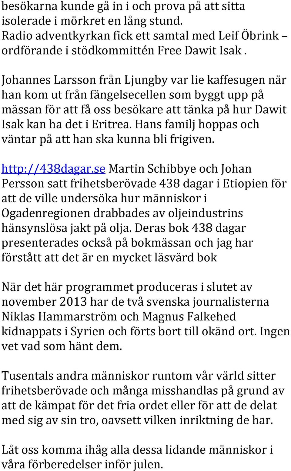 Hans familj hoppas och väntar på att han ska kunna bli frigiven. http://438dagar.