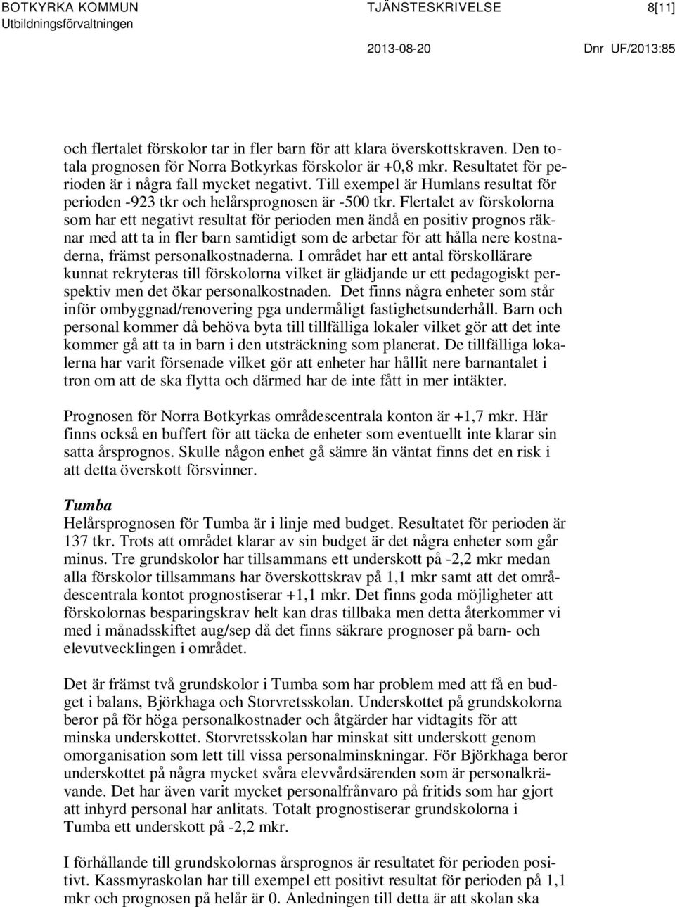 Till exempel är Humlans resultat för perioden -923 tkr och helårsprognosen är -500 tkr.