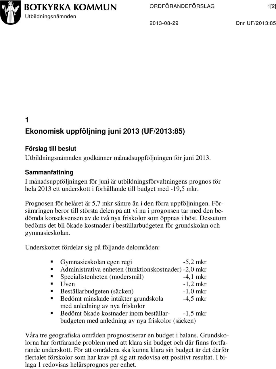 Prognosen för helåret är 5,7 mkr sämre än i den förra uppföljningen.
