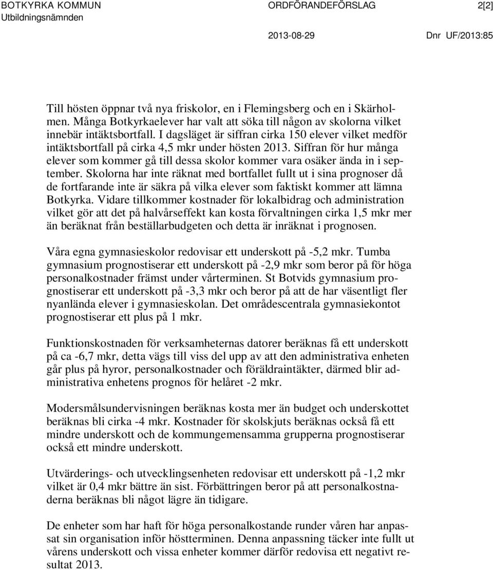 Siffran för hur många elever som kommer gå till dessa skolor kommer vara osäker ända in i september.
