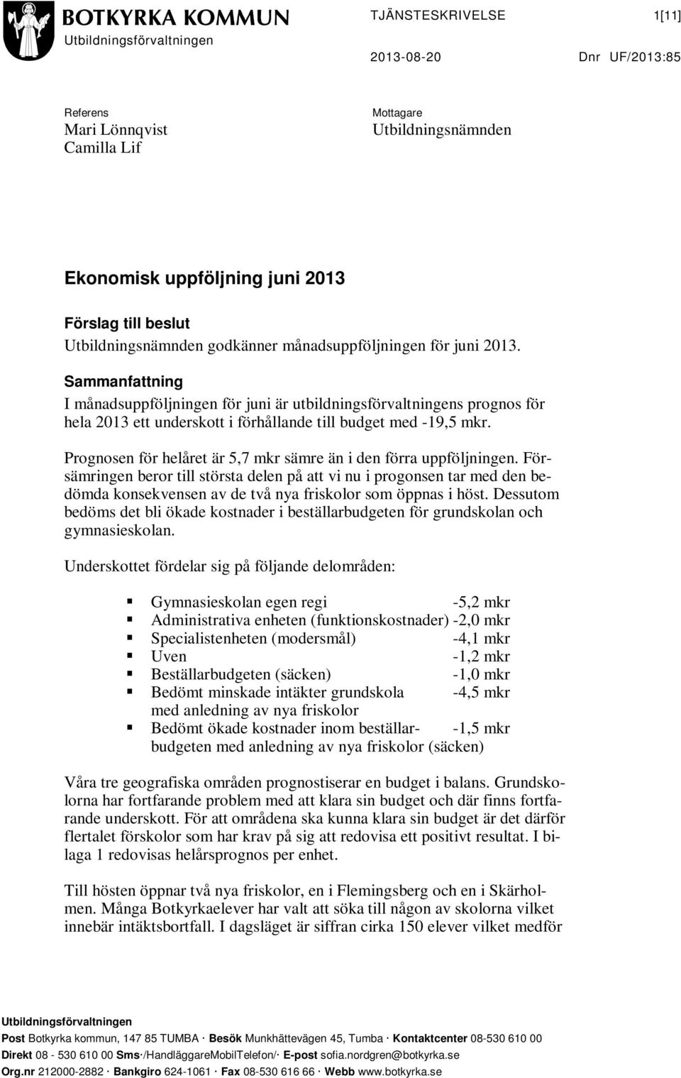 Sammanfattning I månadsuppföljningen för juni är utbildningsförvaltningens prognos för hela 20 ett underskott i förhållande till budget med -19,5 mkr.