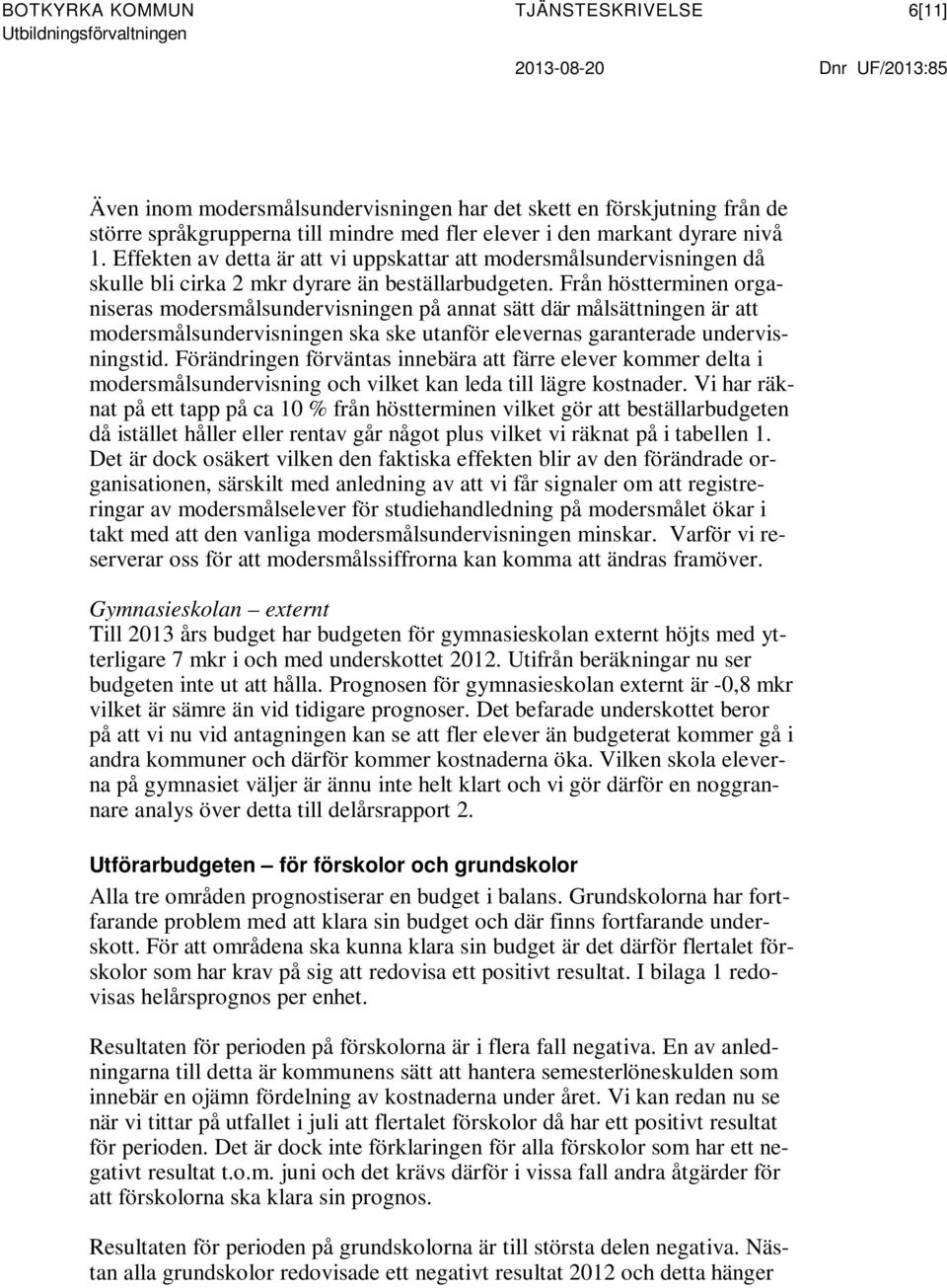 Från höstterminen organiseras modersmålsundervisningen på annat sätt där målsättningen är att modersmålsundervisningen ska ske utanför elevernas garanterade undervisningstid.