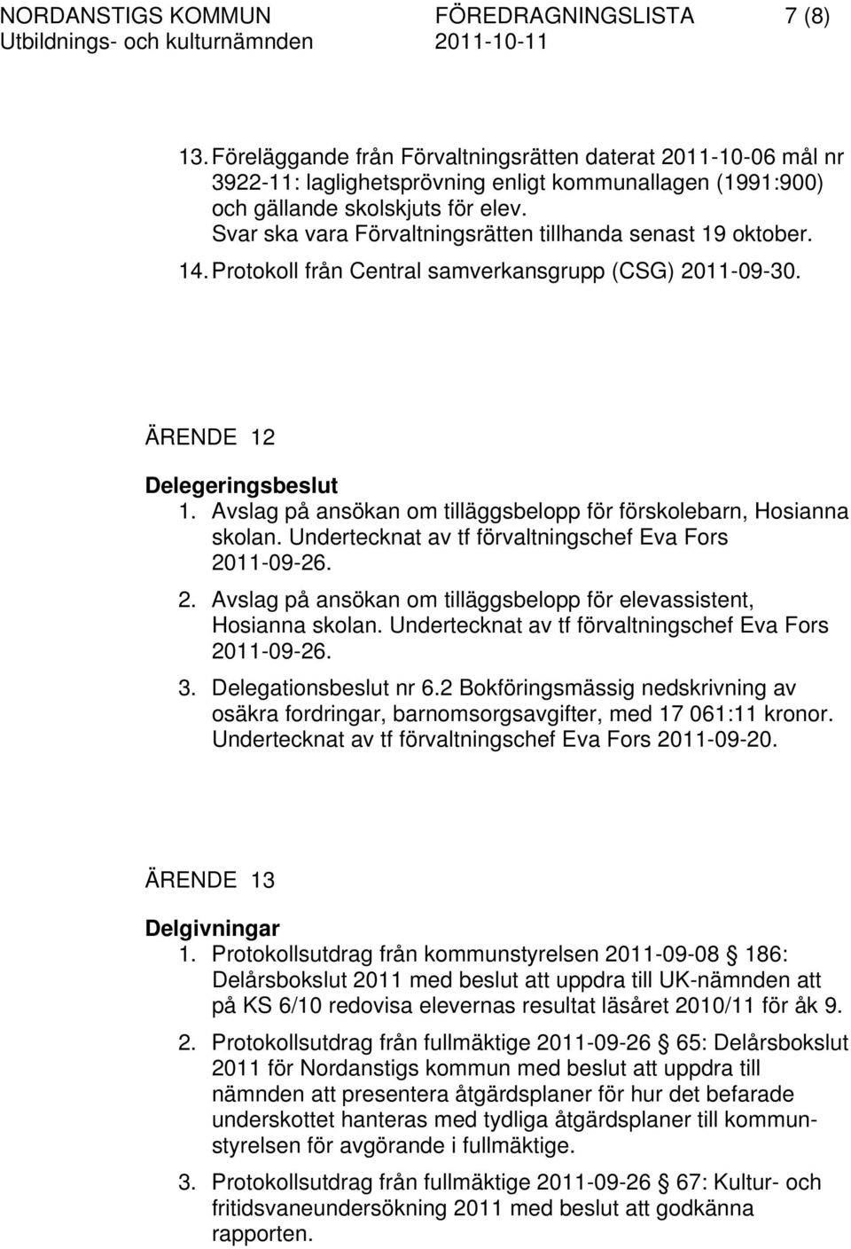 Svar ska vara Förvaltningsrätten tillhanda senast 19 oktober. 14. Protokoll från Central samverkansgrupp (CSG) 2011-09-30. ÄRENDE 12 Delegeringsbeslut 1.