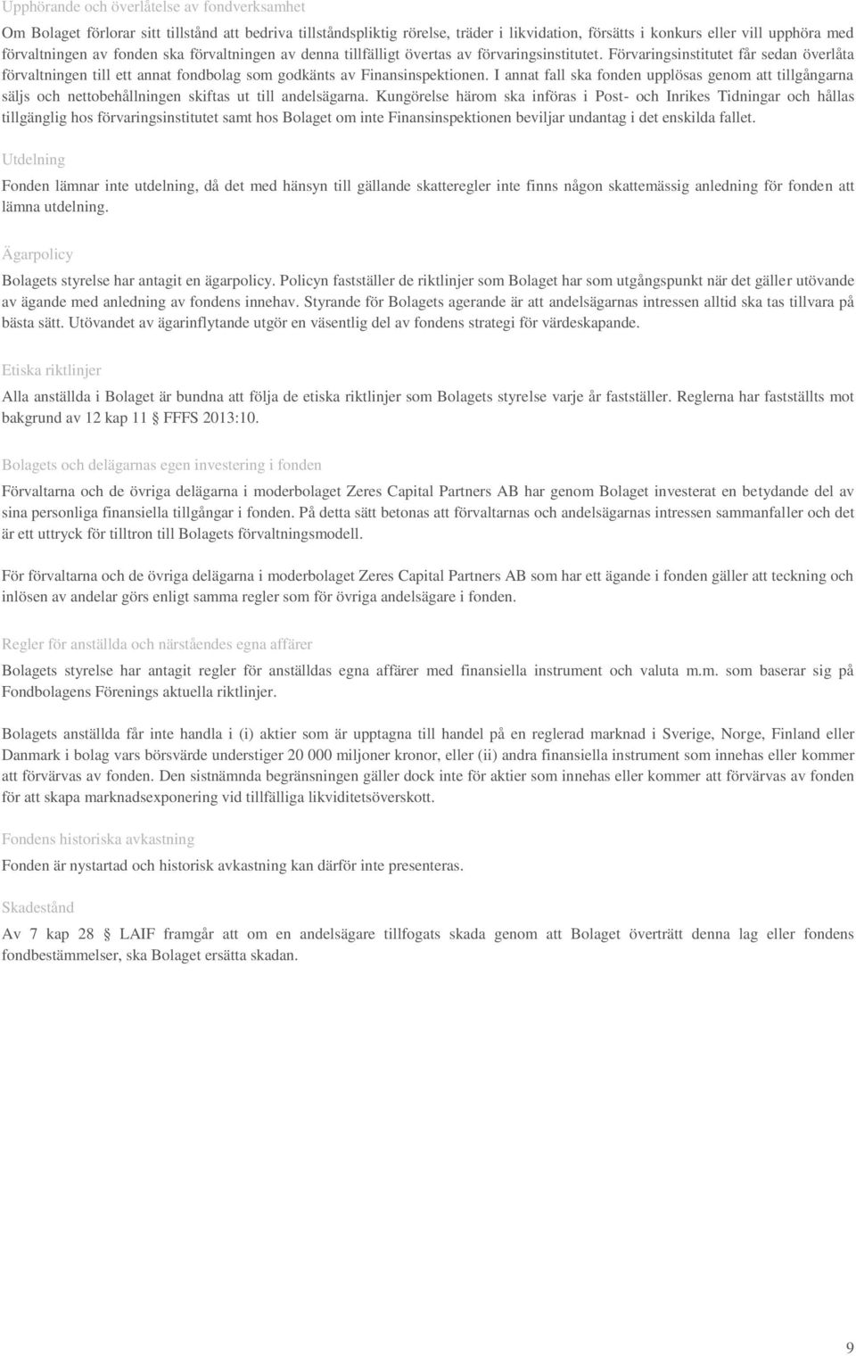 I annat fall ska fonden upplösas genom att tillgångarna säljs och nettobehållningen skiftas ut till andelsägarna.