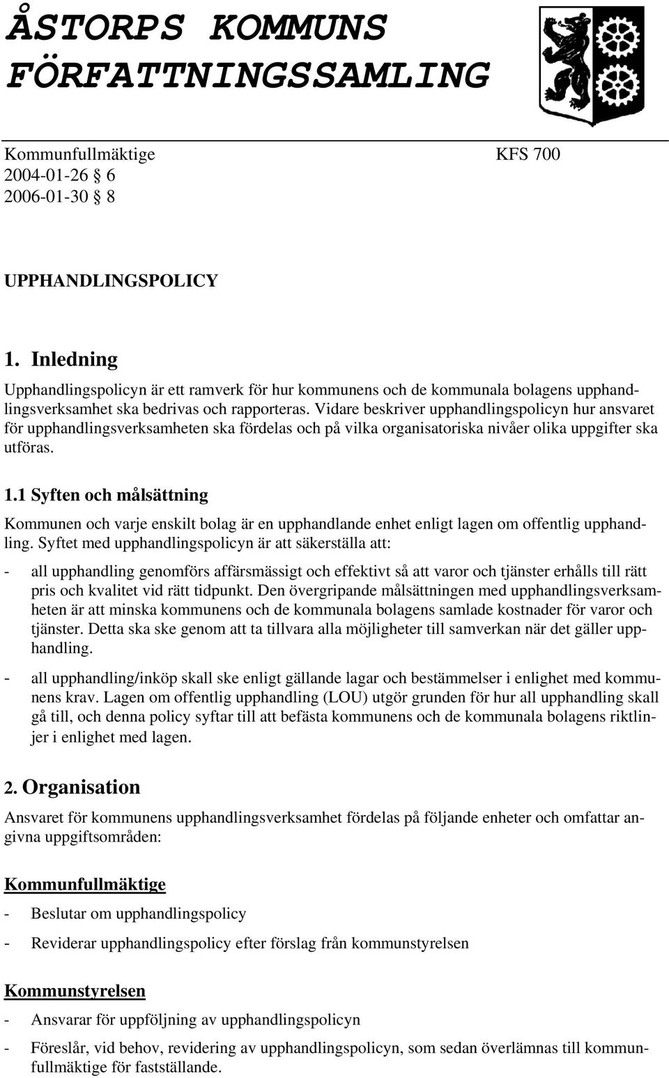 Vidare beskriver upphandlingspolicyn hur ansvaret för upphandlingsverksamheten ska fördelas och på vilka organisatoriska nivåer olika uppgifter ska utföras. 1.