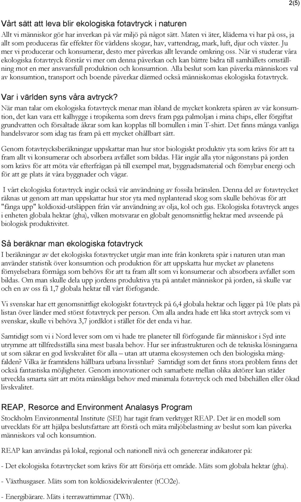 Ju mer vi producerar och konsumerar, desto mer påverkas allt levande omkring oss.