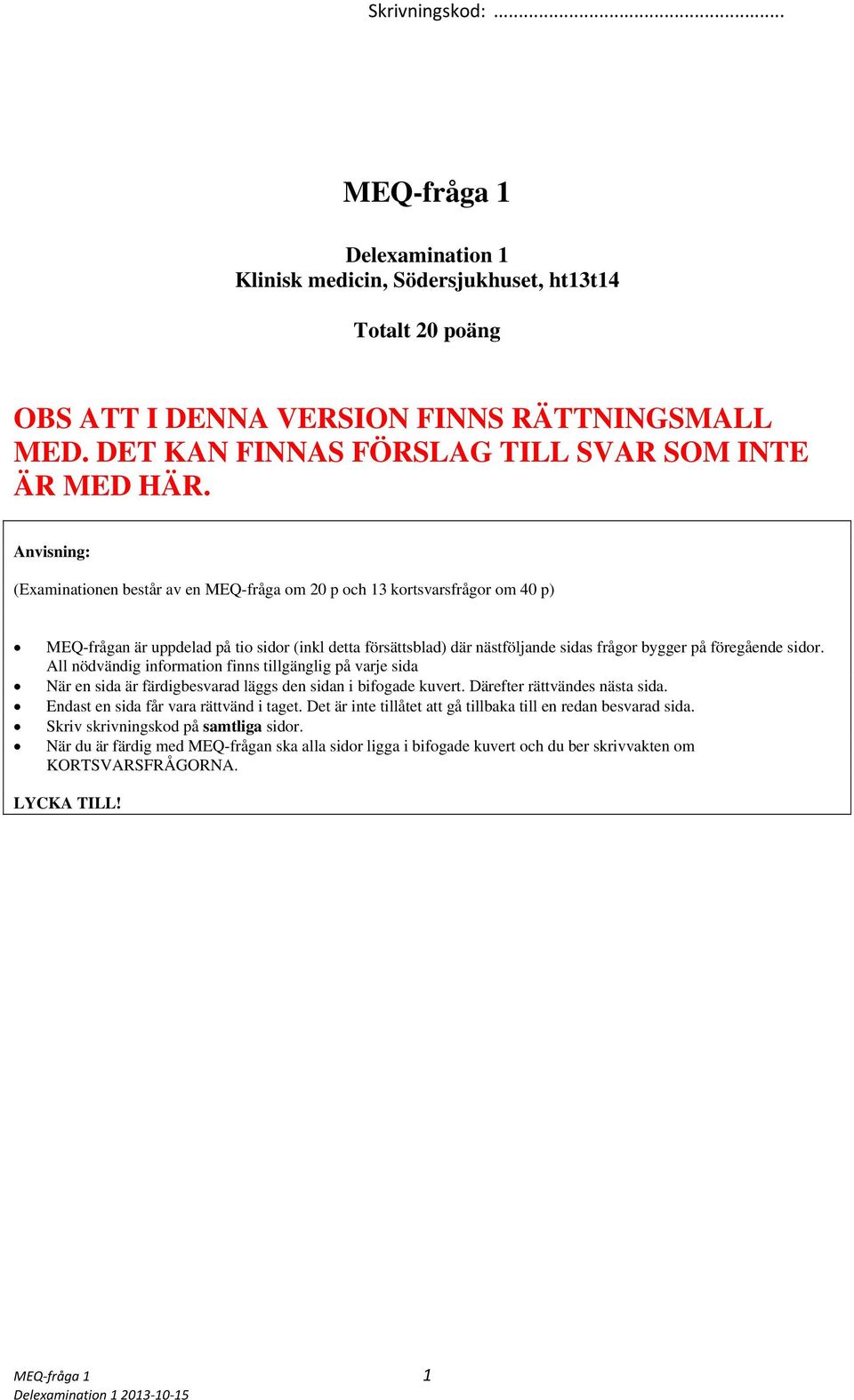 föregående sidor. All nödvändig information finns tillgänglig på varje sida När en sida är färdigbesvarad läggs den sidan i bifogade kuvert. Därefter rättvändes nästa sida.