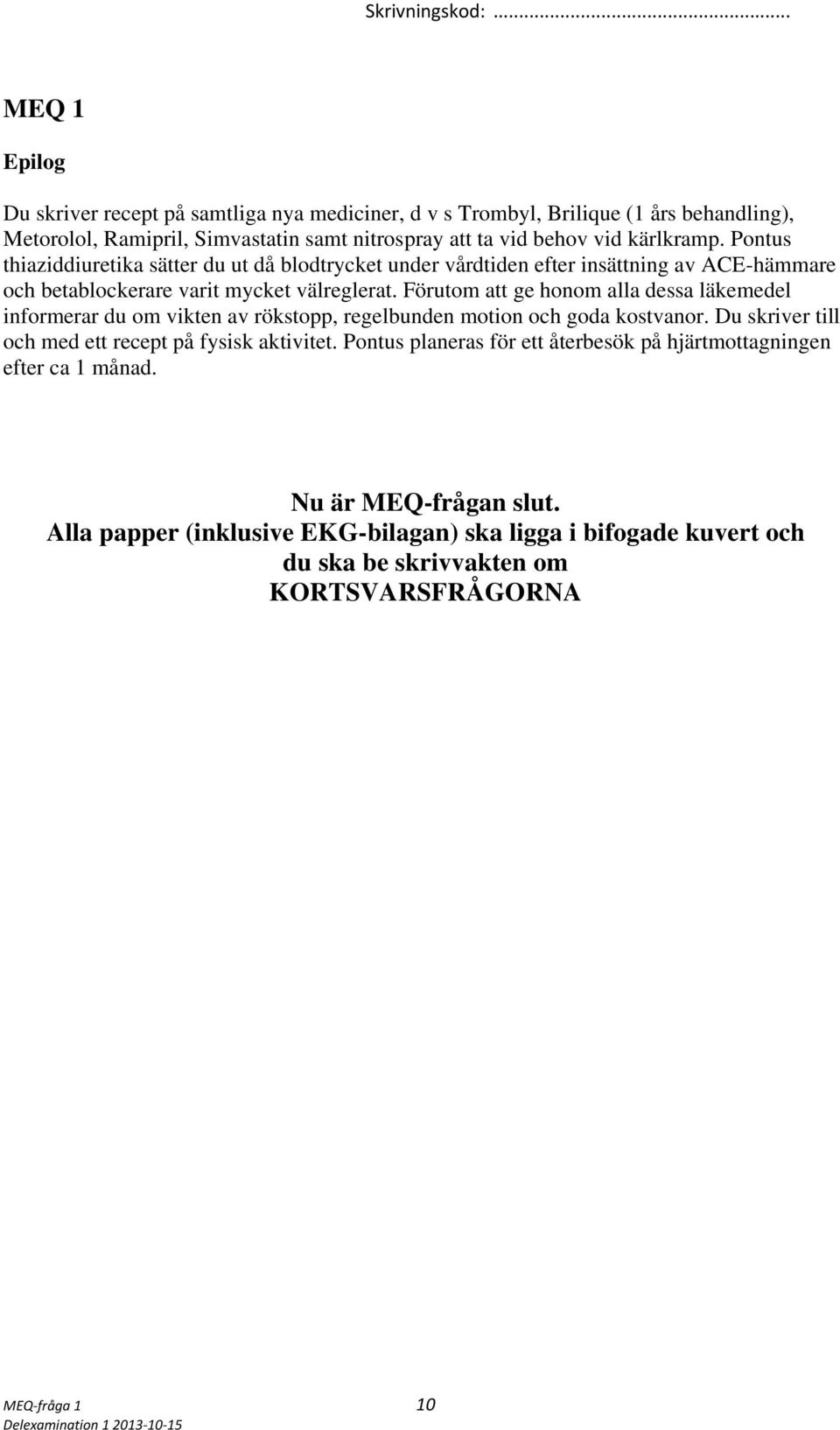 Förutom att ge honom alla dessa läkemedel informerar du om vikten av rökstopp, regelbunden motion och goda kostvanor. Du skriver till och med ett recept på fysisk aktivitet.