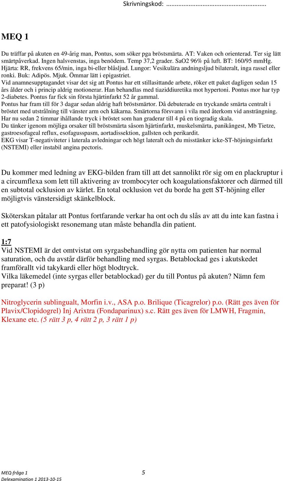 Vid anamnesupptagandet visar det sig att Pontus har ett stillasittande arbete, röker ett paket dagligen sedan 15 års ålder och i princip aldrig motionerar.