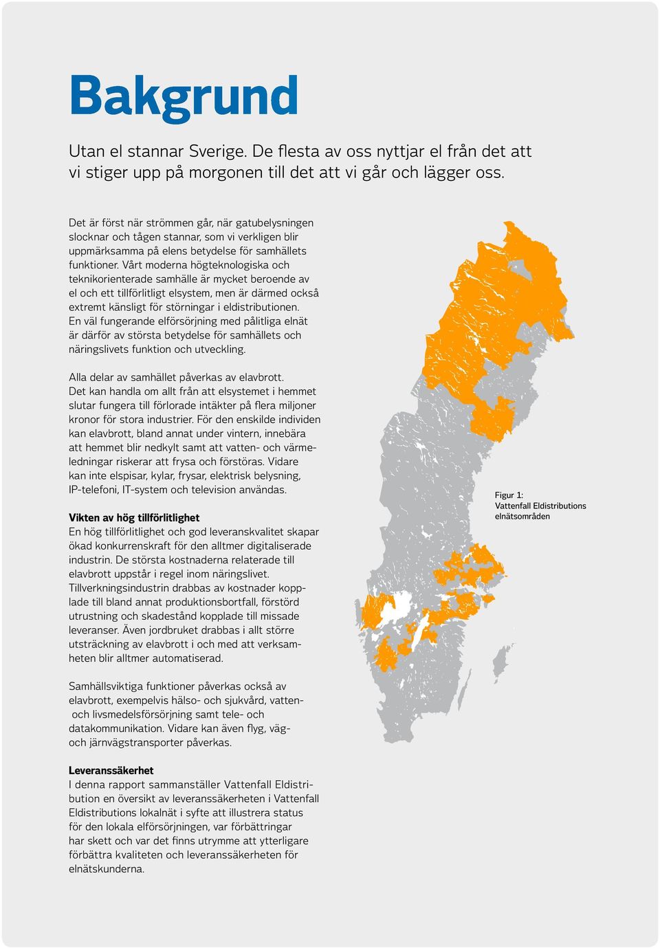 Vårt moderna högteknologiska och teknikorienterade samhälle är mycket beroende av el och ett tillförlitligt elsystem, men är därmed också extremt känsligt för störningar i eldistributionen.