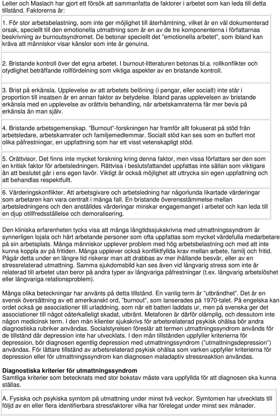 beskrivning av burnoutsyndromet. De betonar speciellt det emotionella arbetet, som ibland kan kräva att människor visar känslor som inte är genuina. 2. Bristande kontroll över det egna arbetet.