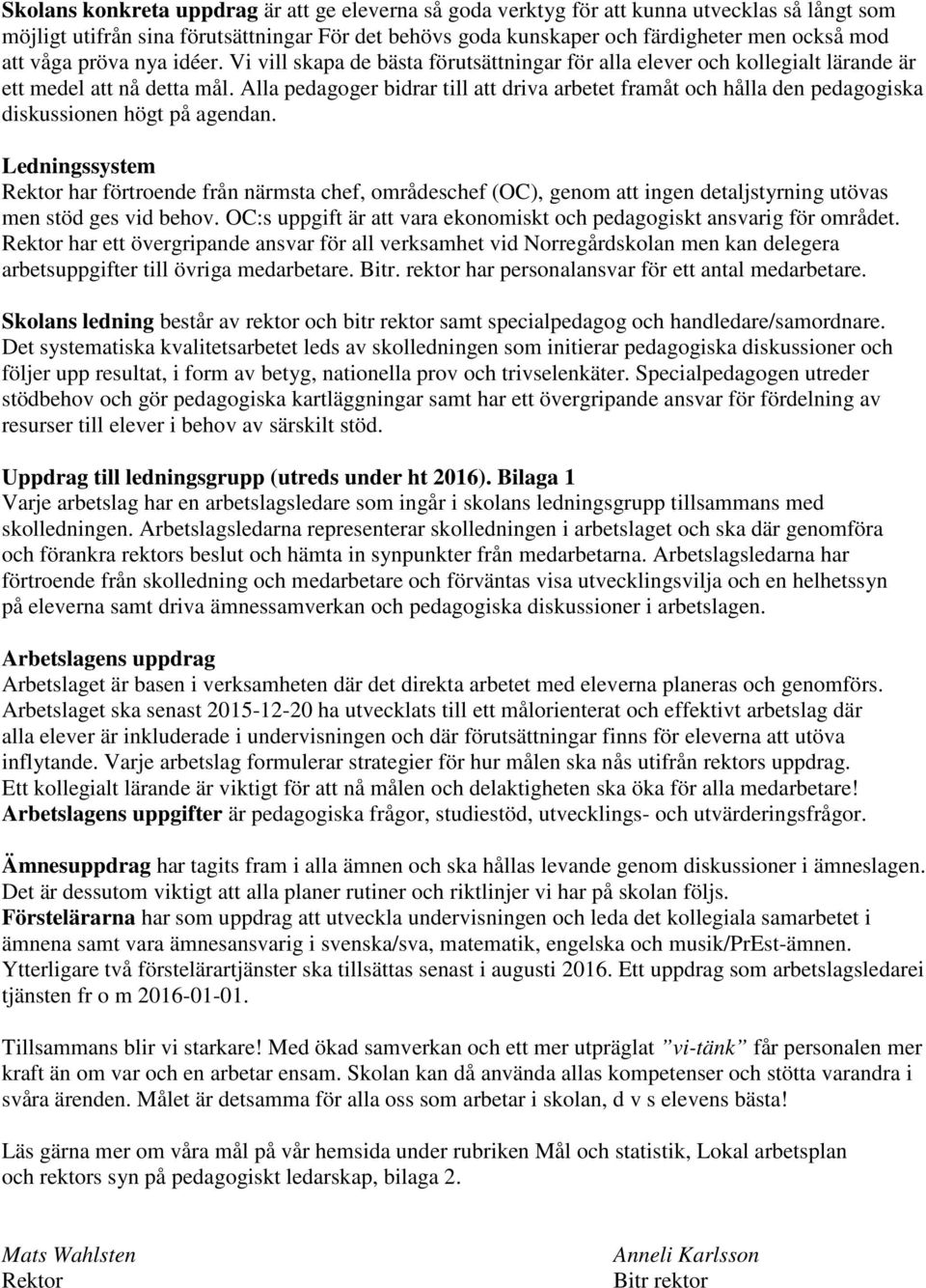 Alla pedagoger bidrar till att driva arbetet framåt och hålla den pedagogiska diskussionen högt på agendan.