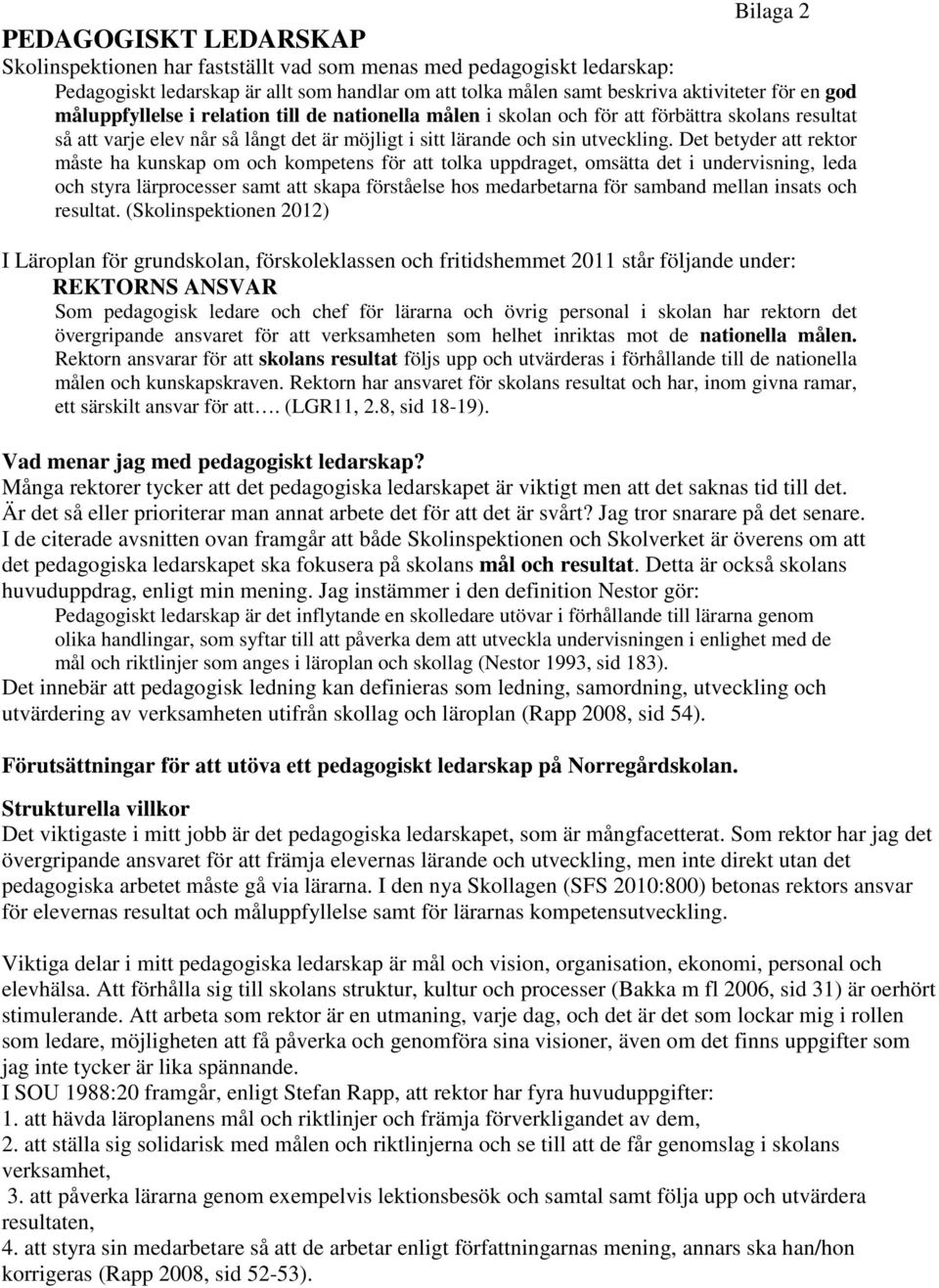 Det betyder att rektor måste ha kunskap om och kompetens för att tolka uppdraget, omsätta det i undervisning, leda och styra lärprocesser samt att skapa förståelse hos medarbetarna för samband mellan