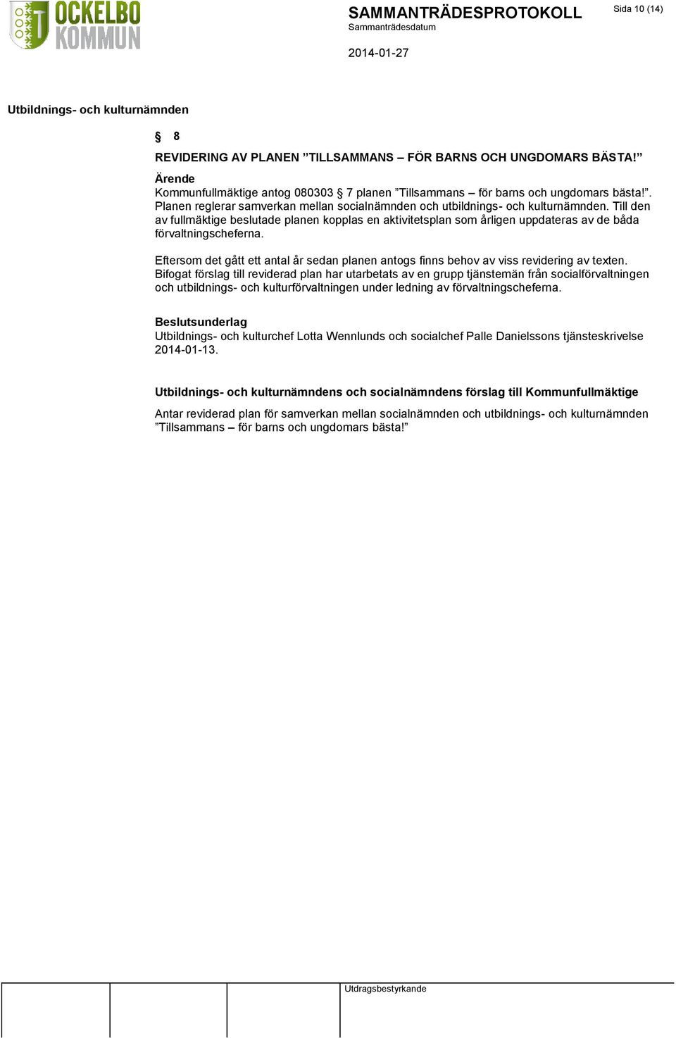 Till den av fullmäktige beslutade planen kopplas en aktivitetsplan som årligen uppdateras av de båda förvaltningscheferna.