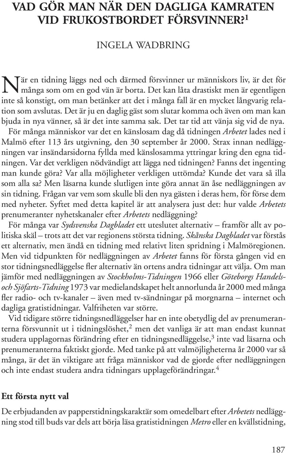 Det kan låta drastiskt men är egentligen inte så konstigt, om man betänker att det i många fall är en mycket långvarig relation som avslutas.