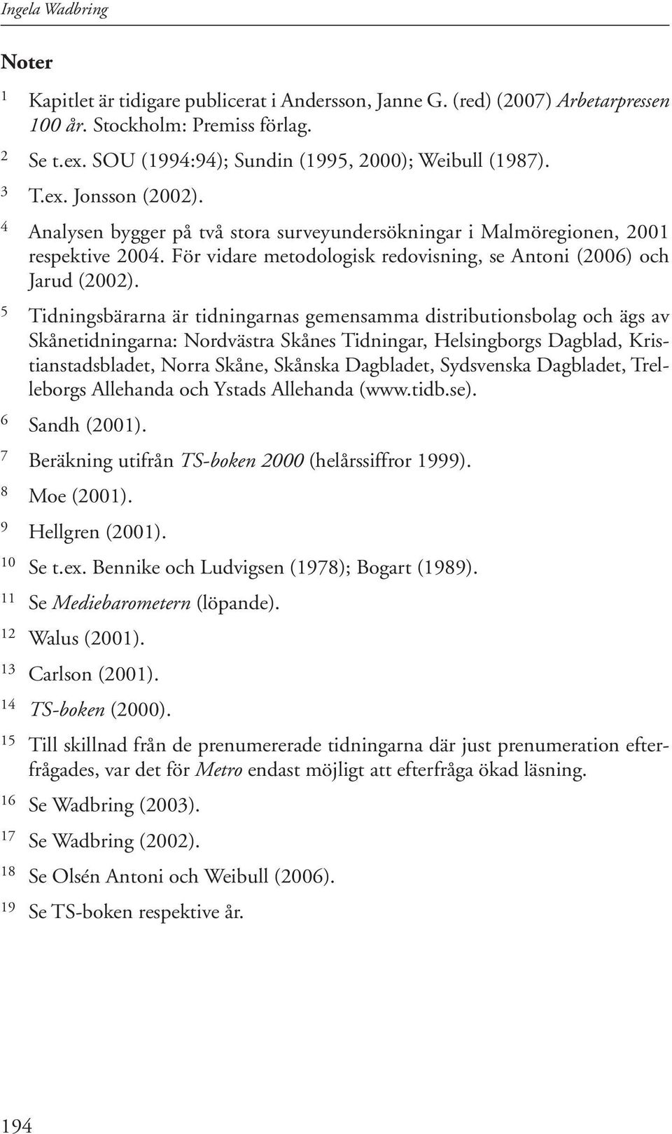 För vidare metodologisk redovisning, se Antoni (2006) och Jarud (2002).