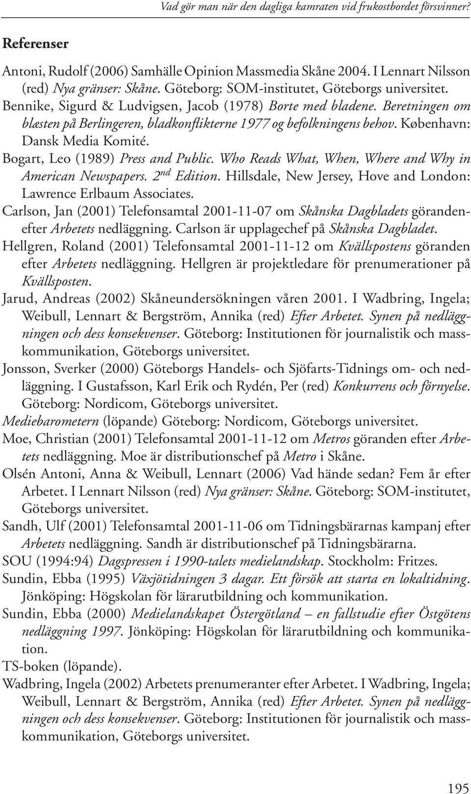 København: Dansk Media Komité. Bogart, Leo (1989) Press and Public. Who Reads What, When, Where and Why in American Newspapers. 2 nd Edition.