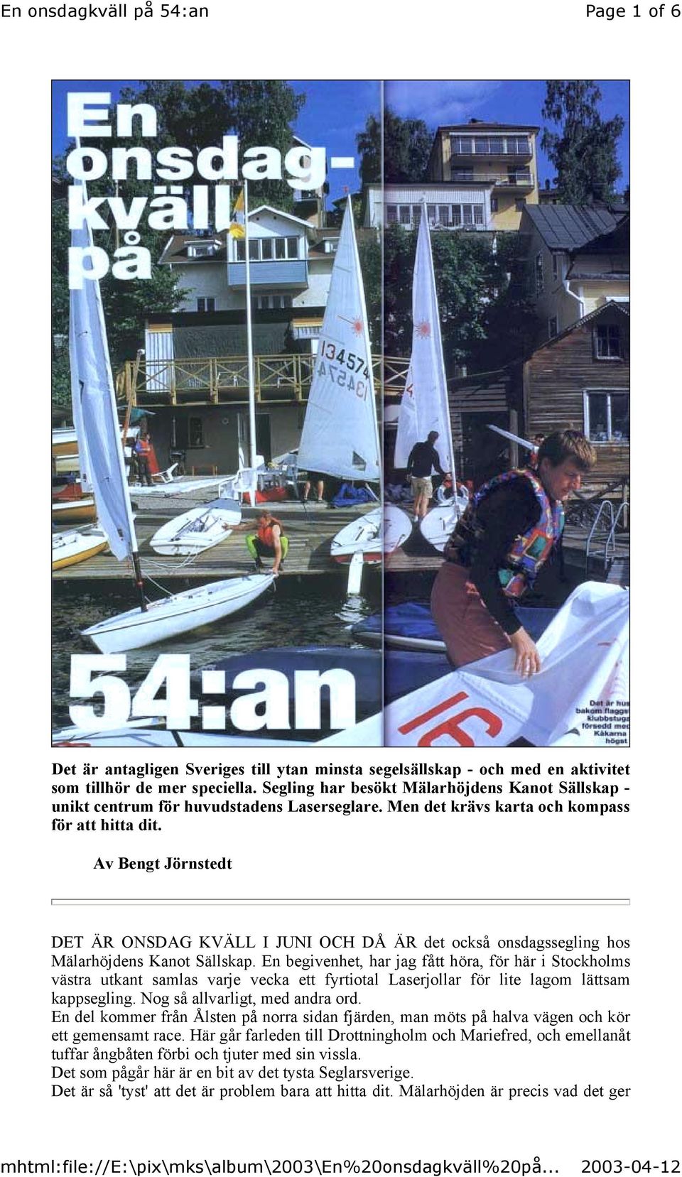 Av Bengt Jörnstedt DET ÄR ONSDAG KVÄLL I JUNI OCH DÅ ÄR det också onsdagssegling hos Mälarhöjdens Kanot Sällskap.