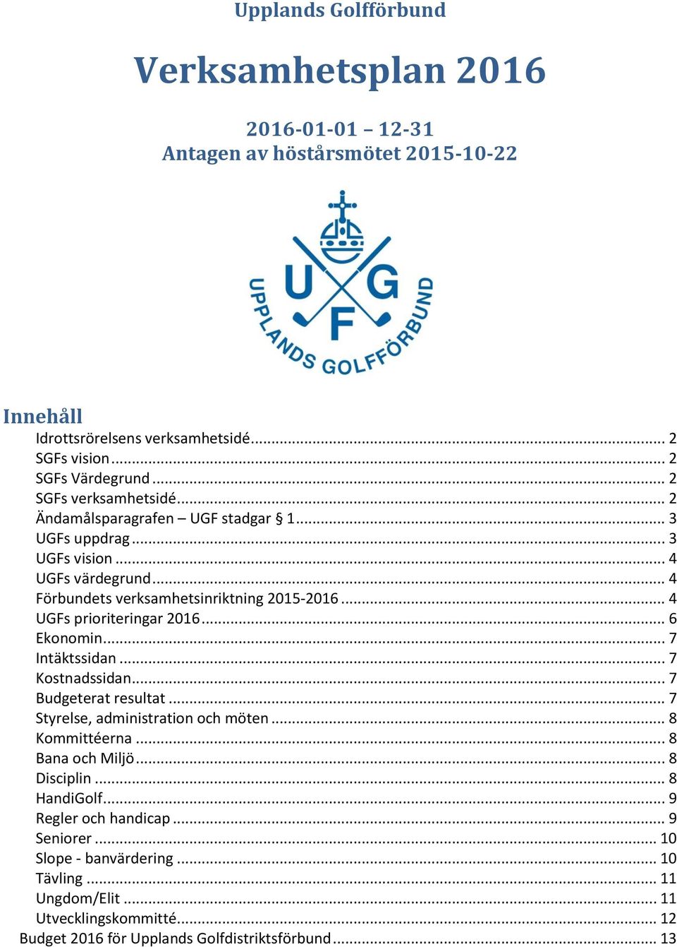 .. 4 UGFs prioriteringar 2016... 6 Ekonomin... 7 Intäktssidan... 7 Kostnadssidan... 7 Budgeterat resultat... 7 Styrelse, administration och möten... 8 Kommittéerna... 8 Bana och Miljö.