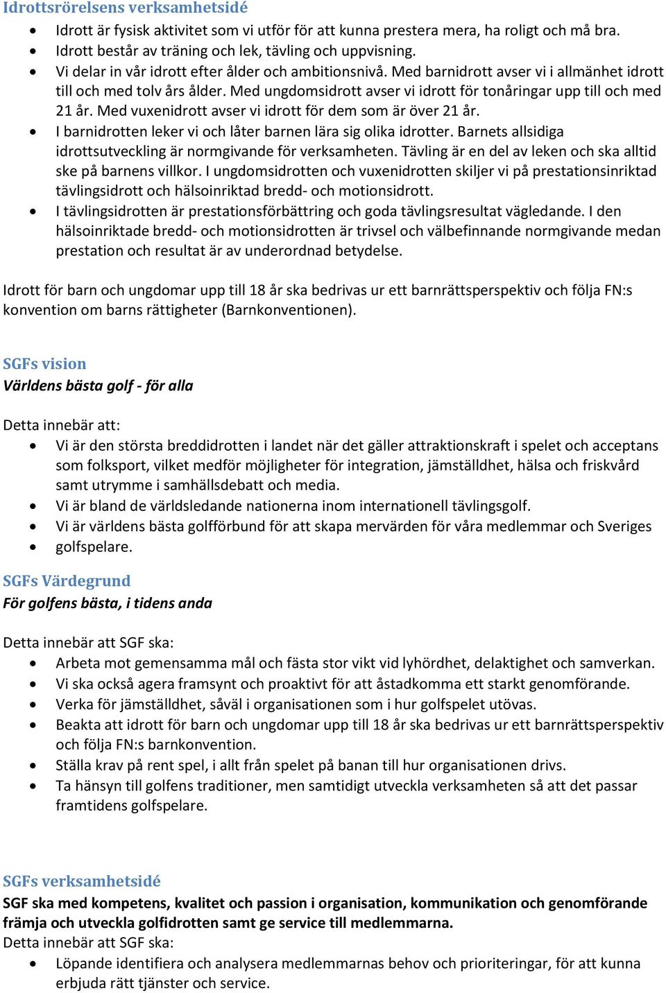 Med vuxenidrott avser vi idrott för dem som är över 21 år. I barnidrotten leker vi och låter barnen lära sig olika idrotter. Barnets allsidiga idrottsutveckling är normgivande för verksamheten.