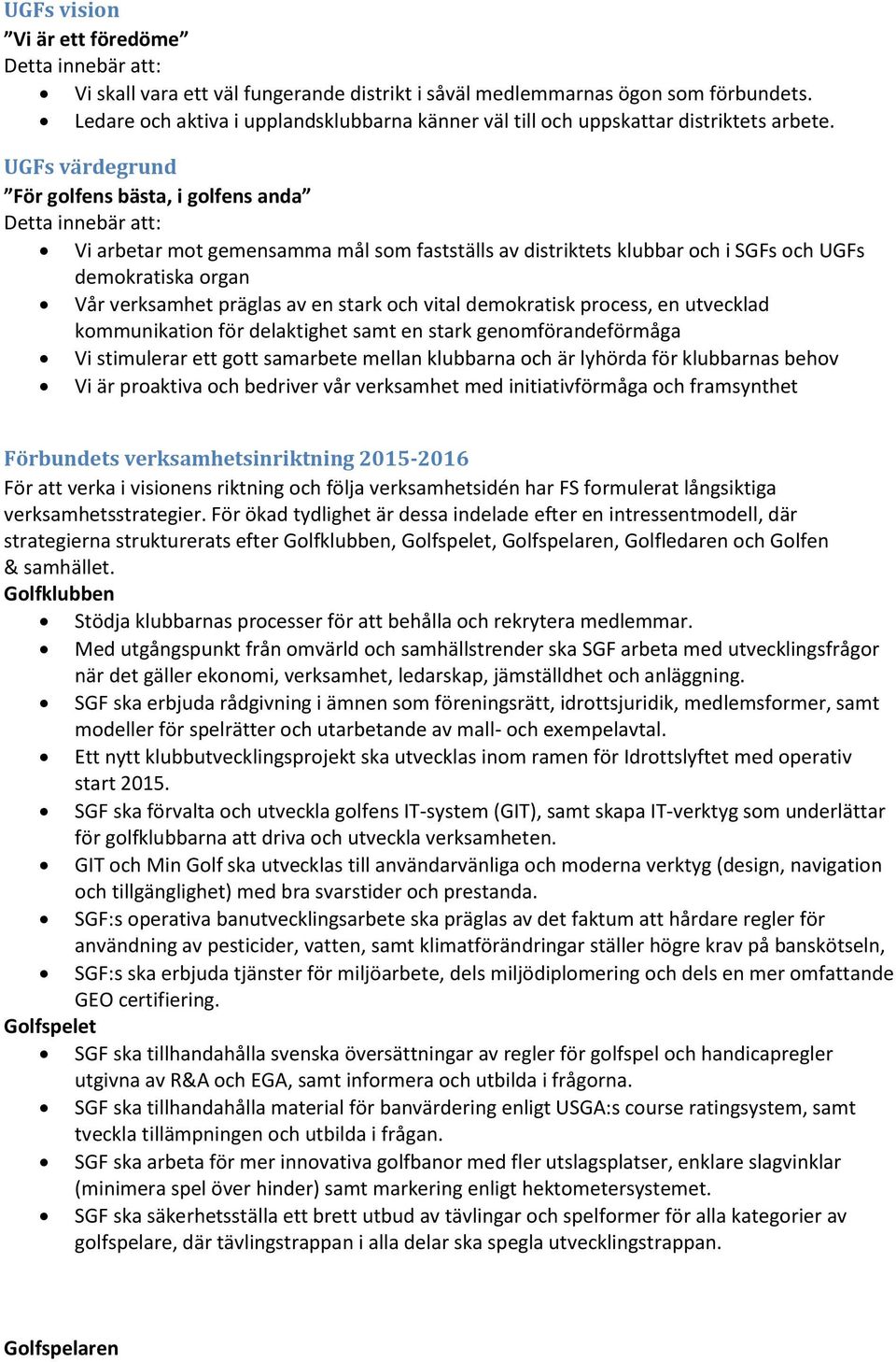 UGFs värdegrund För golfens bästa, i golfens anda Detta innebär att: Vi arbetar mot gemensamma mål som fastställs av distriktets klubbar och i SGFs och UGFs demokratiska organ Vår verksamhet präglas