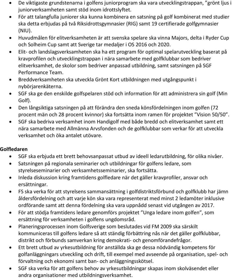 Huvudmålen för elitverksamheten är att svenska spelare ska vinna Majors, delta i Ryder Cup och Solheim Cup samt att Sverige tar medaljer i OS 2016 och 2020.