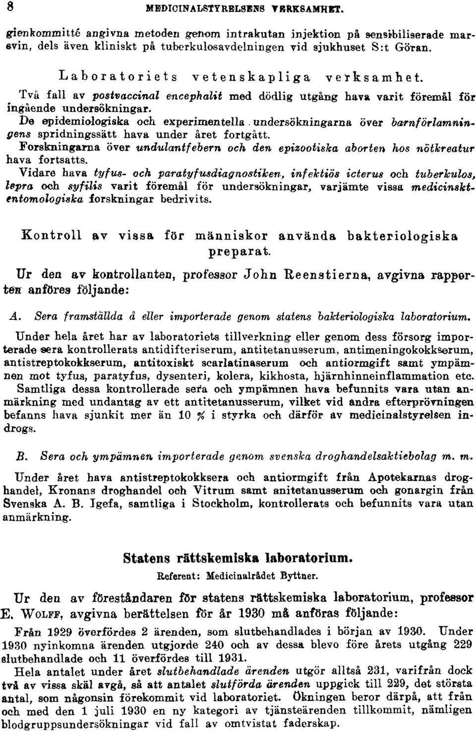 undersökningarna över barnförlamningens spridningssätt hava under året fortgått. Forskningarna över undulantfebern och den epizootiska aborten hos nötkreatur hava fortsatts.