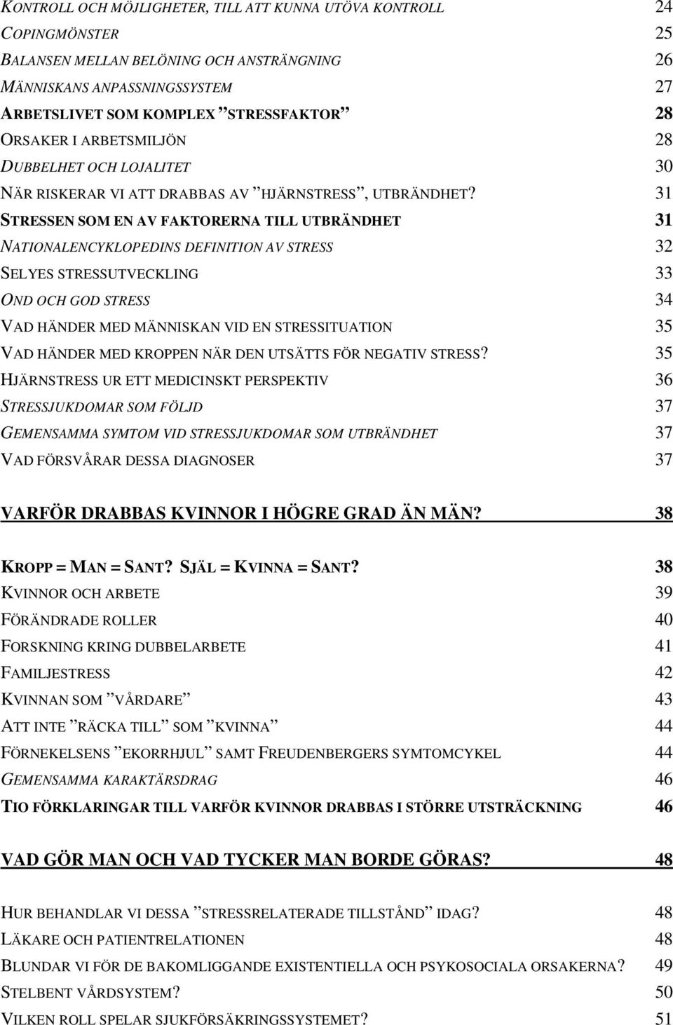 31 STRESSEN SOM EN AV FAKTORERNA TILL UTBRÄNDHET 31 NATIONALENCYKLOPEDINS DEFINITION AV STRESS 32 SELYES STRESSUTVECKLING 33 OND OCH GOD STRESS 34 VAD HÄNDER MED MÄNNISKAN VID EN STRESSITUATION 35