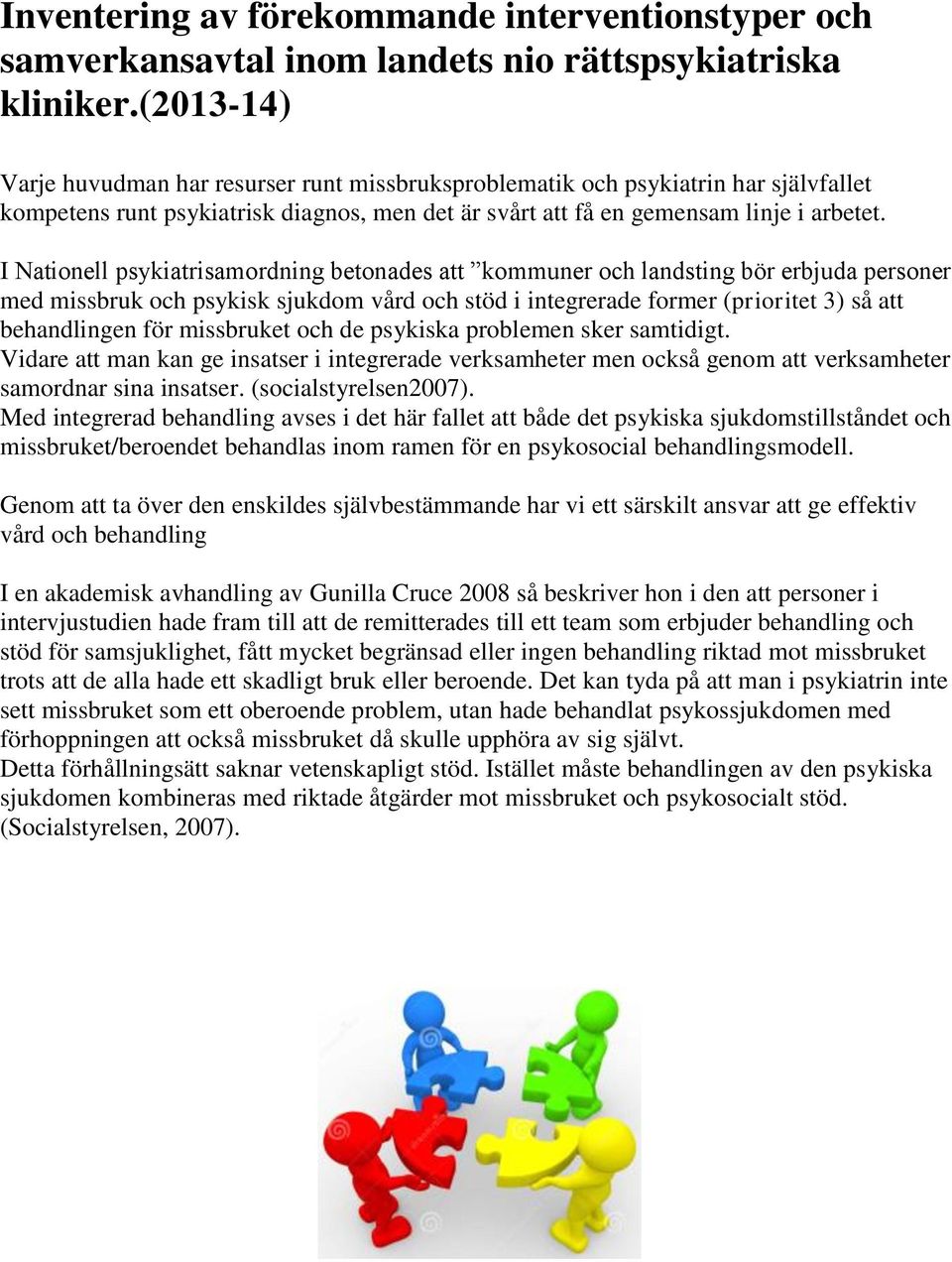 I Nationell psykiatrisamordning betonades att kommuner och landsting bör erbjuda personer med missbruk och psykisk sjukdom vård och stöd i integrerade former (prioritet 3) så att behandlingen för