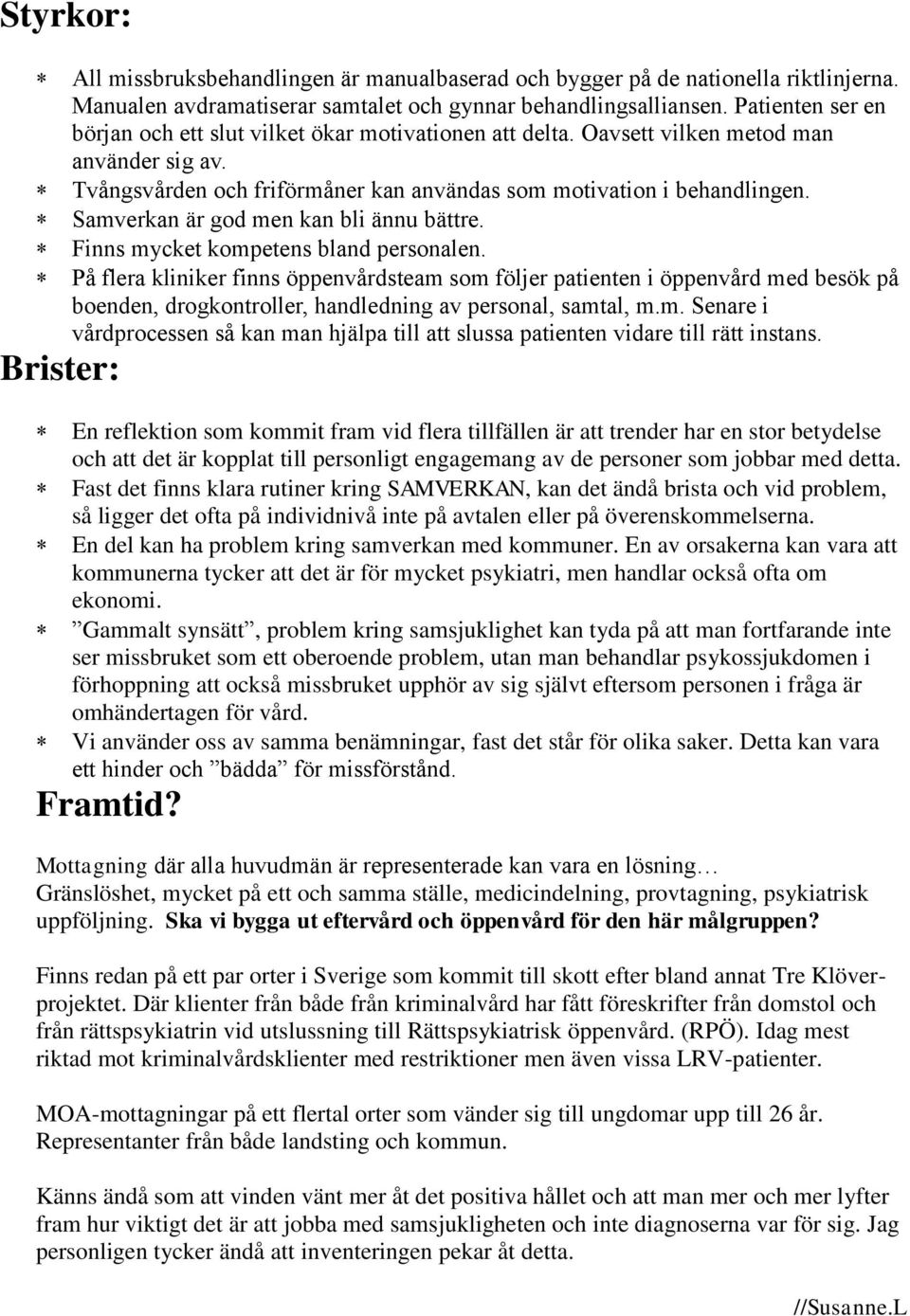 Samverkan är god men kan bli ännu bättre. Finns mycket kompetens bland personalen.