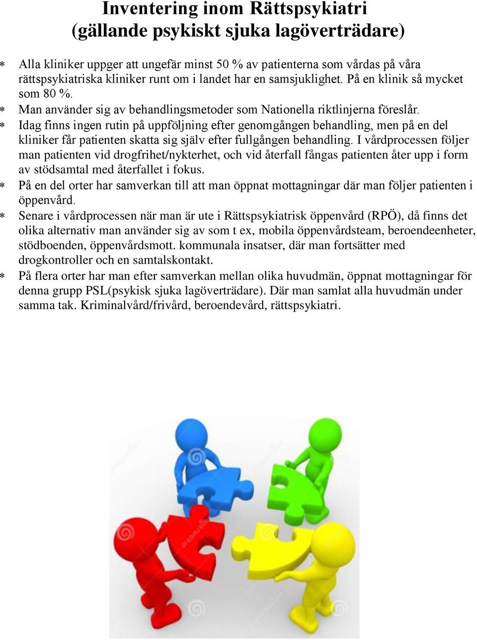 Idag finns ingen rutin på uppföljning efter genomgången behandling, men på en del kliniker får patienten skatta sig själv efter fullgången behandling.