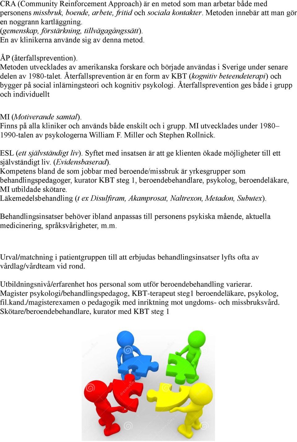 Metoden utvecklades av amerikanska forskare och började användas i Sverige under senare delen av 1980-talet.