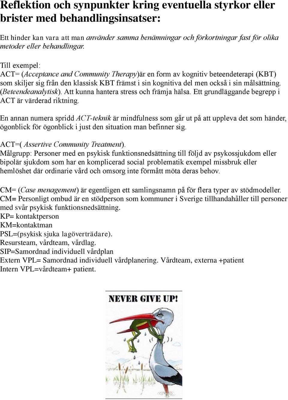 Till exempel: ACT= (Acceptance and Community Therapy)är en form av kognitiv beteendeterapi (KBT) som skiljer sig från den klassisk KBT främst i sin kognitiva del men också i sin målsättning.