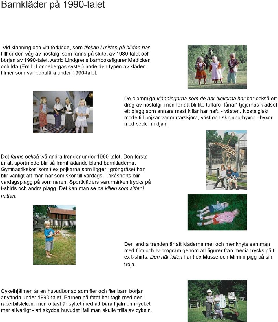 De blommiga klänningarna som de här flickorna har bär också ett drag av nostalgi, men för att bli lite tuffare lånar tjejernas klädsel ett plagg som annars mest killar har haft. - västen.