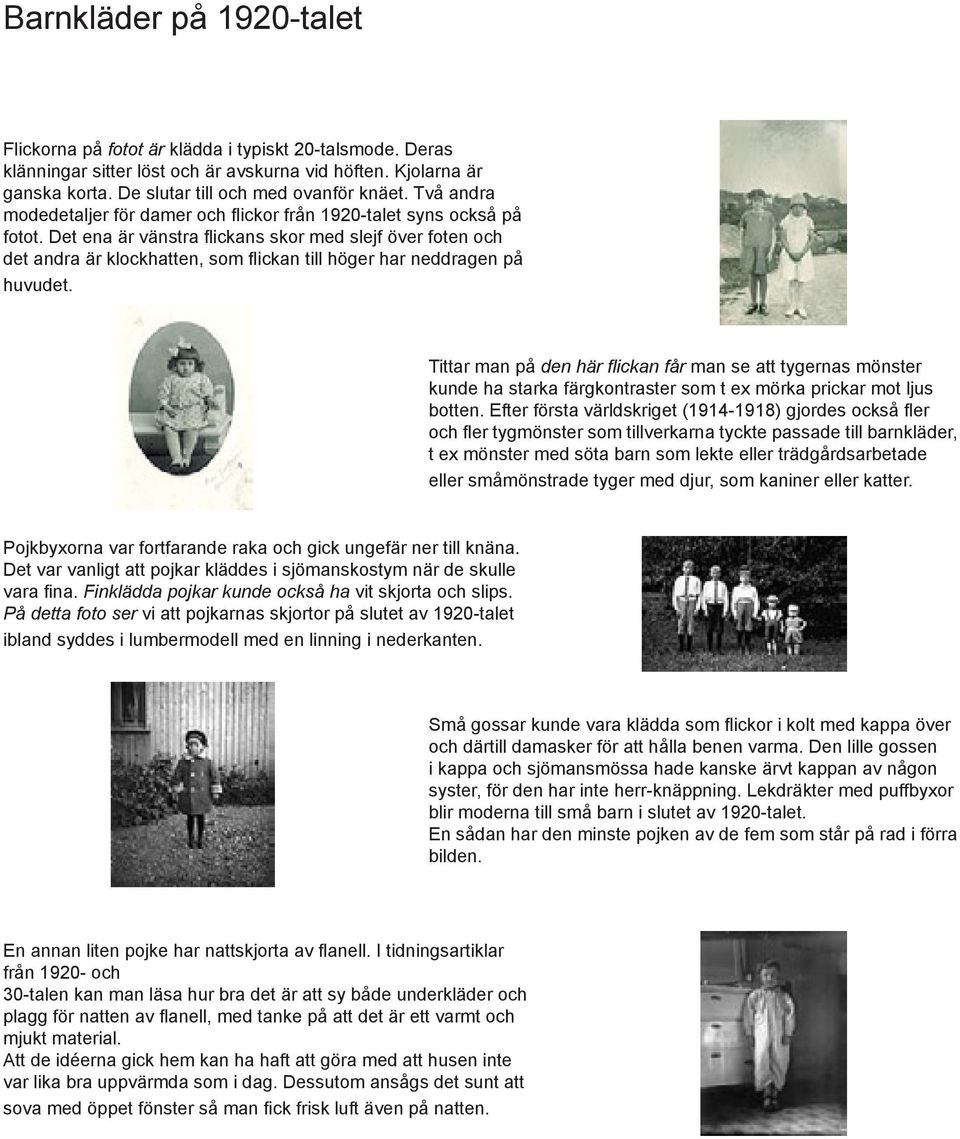 Det ena är vänstra flickans skor med slejf över foten och det andra är klockhatten, som flickan till höger har neddragen på huvudet.