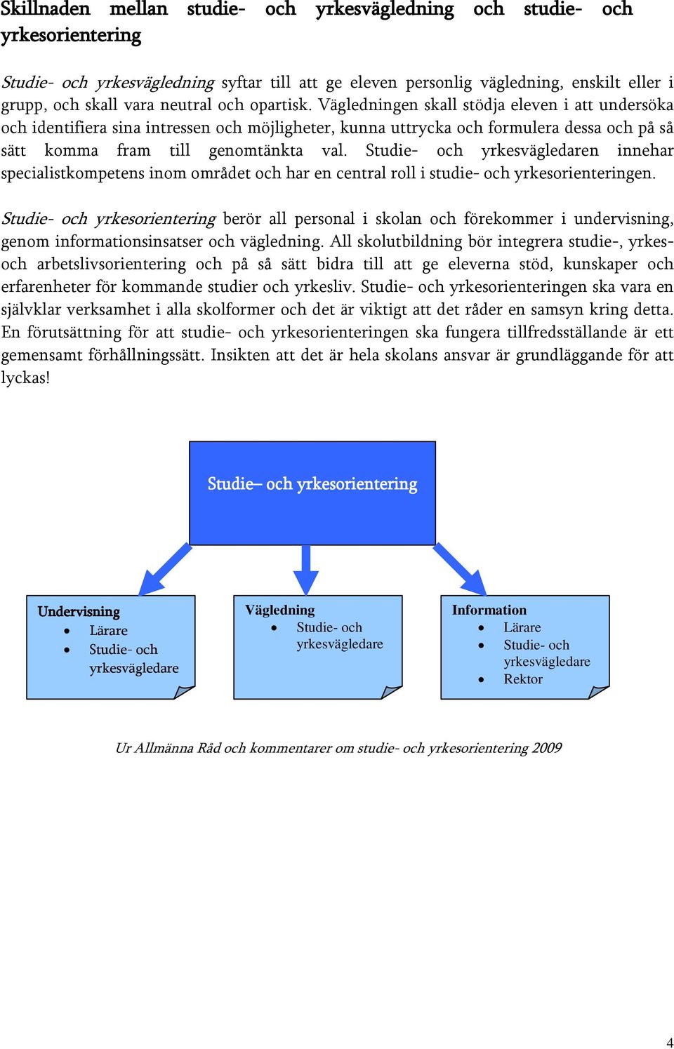 n innehar specialistkompetens inom området och har en central roll i studie- och yrkesorienteringen.