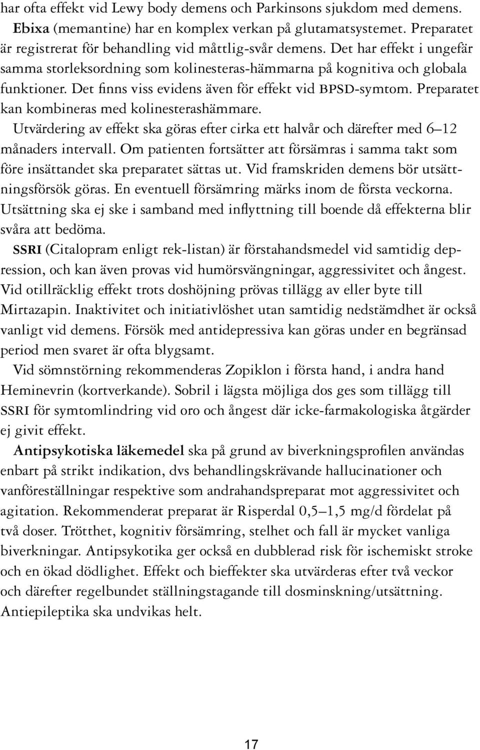 Preparatet kan kombineras med kolinesterashämmare. Utvärdering av effekt ska göras efter cirka ett halvår och därefter med 6 12 månaders intervall.