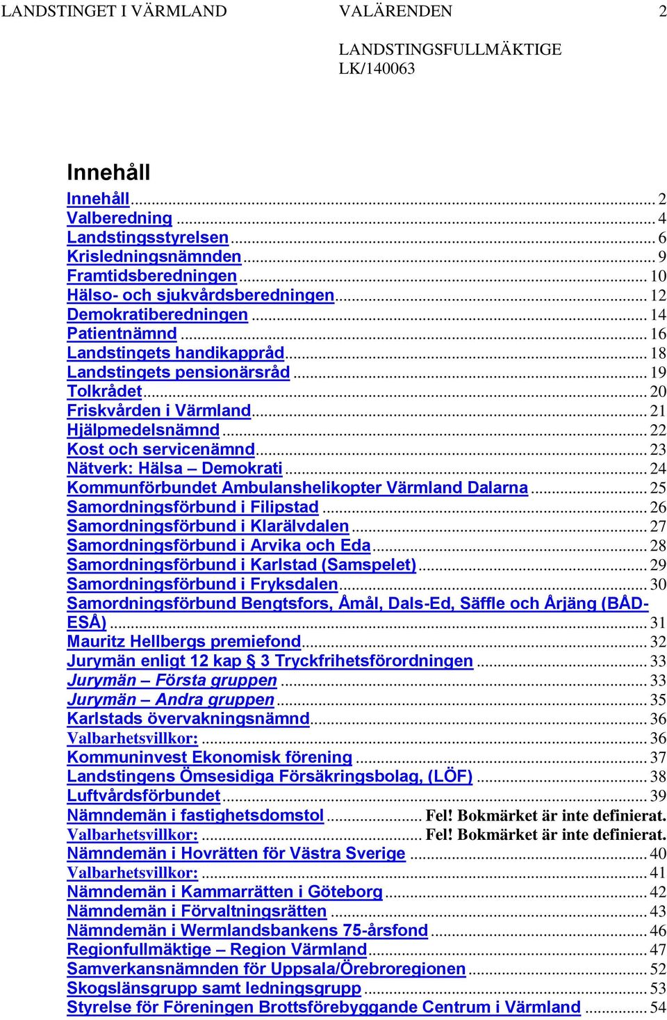 .. 24 Kommunförbundet Ambulanshelikopter Värmland Dalarna... 25 Samordningsförbund i Filipstad... 26 Samordningsförbund i Klarälvdalen... 27 Samordningsförbund i Arvika och Eda.