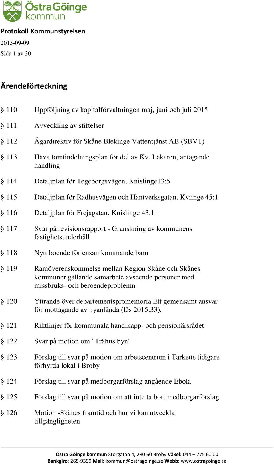 Läkaren, antagande handling 114 Detaljplan för Tegeborgsvägen, Knislinge13:5 115 Detaljplan för Radhusvägen och Hantverksgatan, Kviinge 45:1 116 Detaljplan för Frejagatan, Knislinge 43.