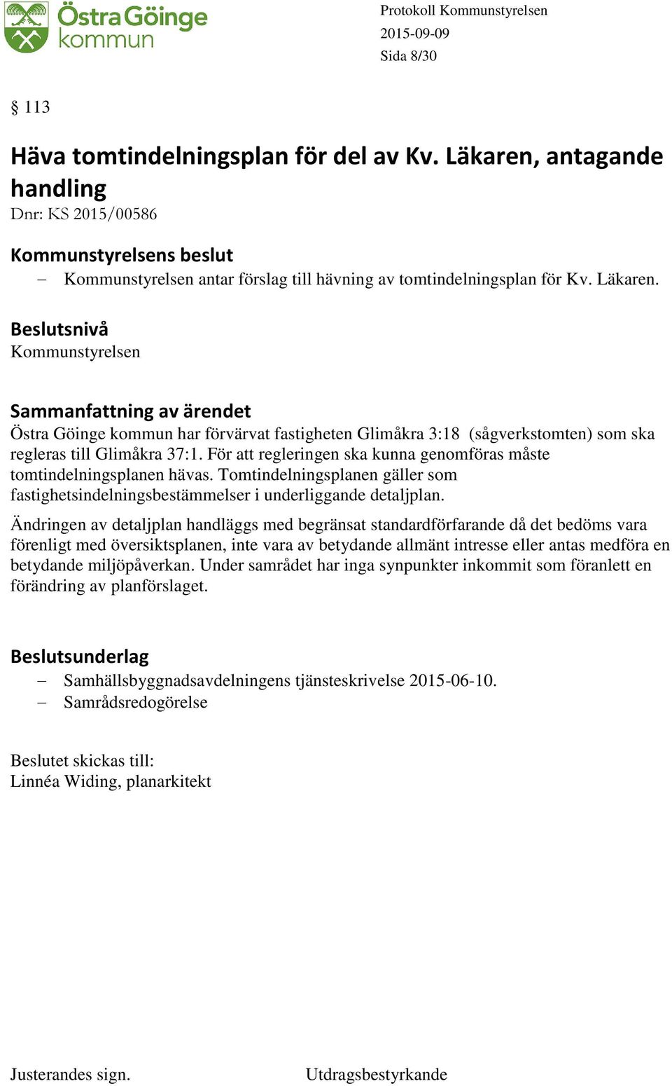 För att regleringen ska kunna genomföras måste tomtindelningsplanen hävas. Tomtindelningsplanen gäller som fastighetsindelningsbestämmelser i underliggande detaljplan.