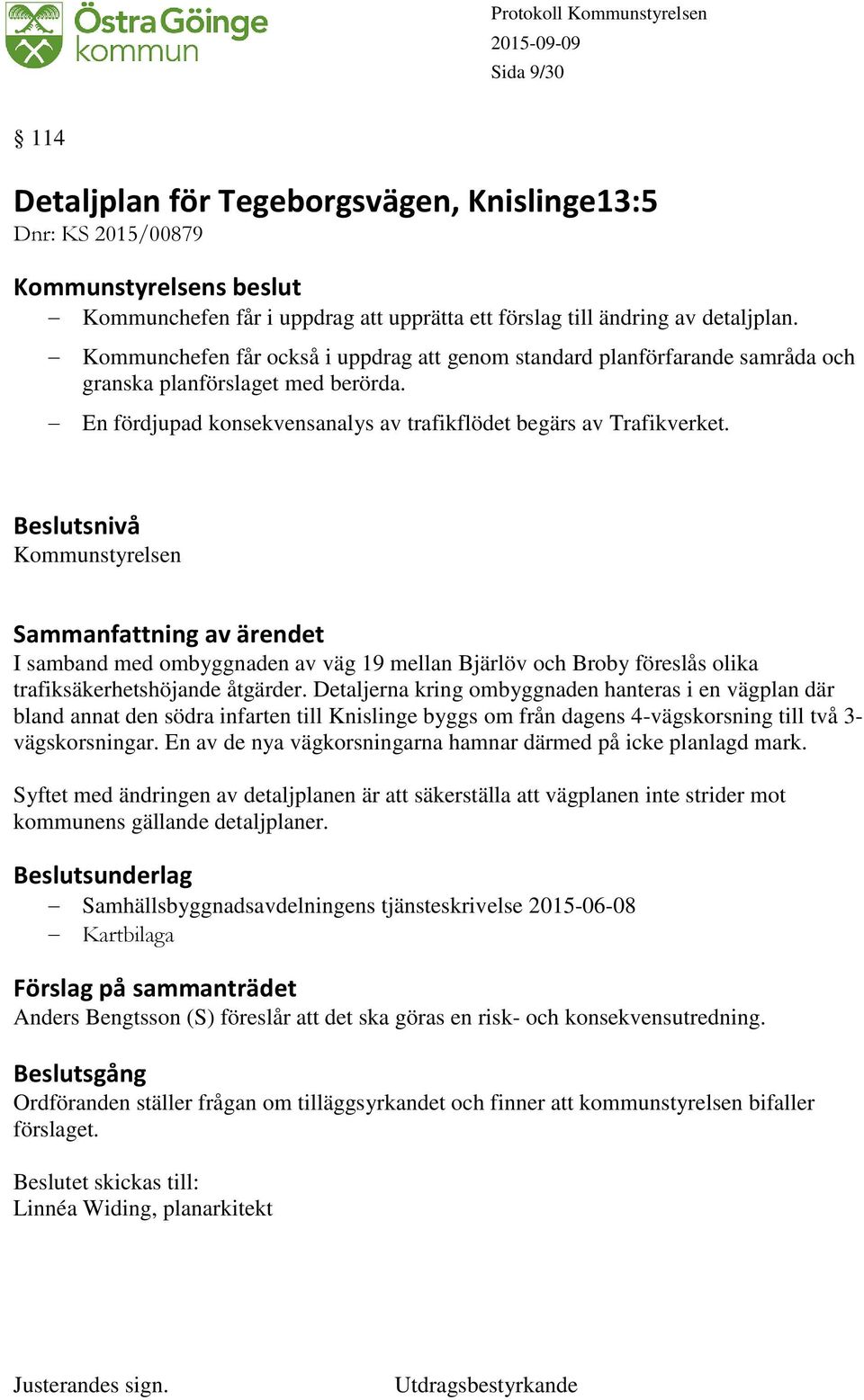 Kommunstyrelsen I samband med ombyggnaden av väg 19 mellan Bjärlöv och Broby föreslås olika trafiksäkerhetshöjande åtgärder.