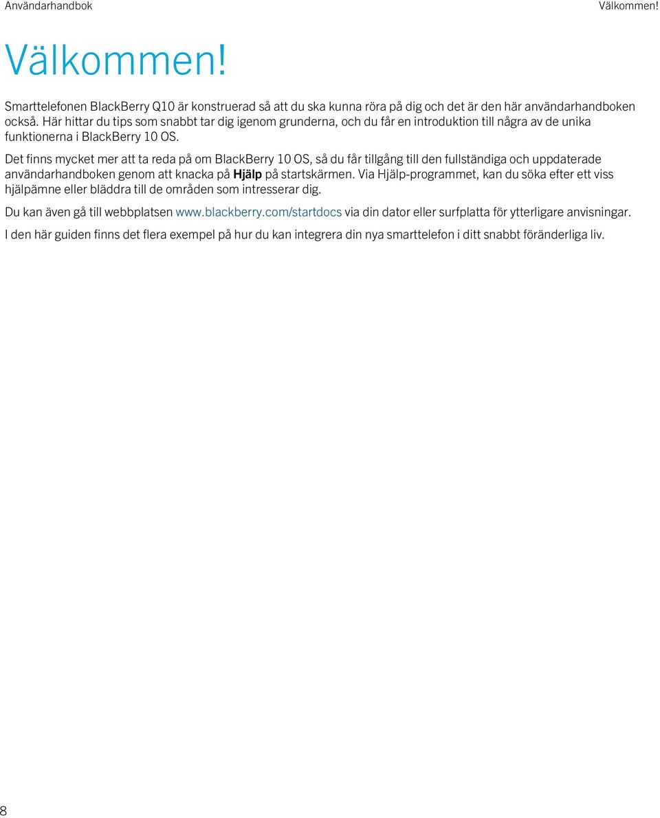 Det finns mycket mer att ta reda på om BlackBerry 10 OS, så du får tillgång till den fullständiga och uppdaterade användarhandboken genom att knacka på Hjälp på startskärmen.