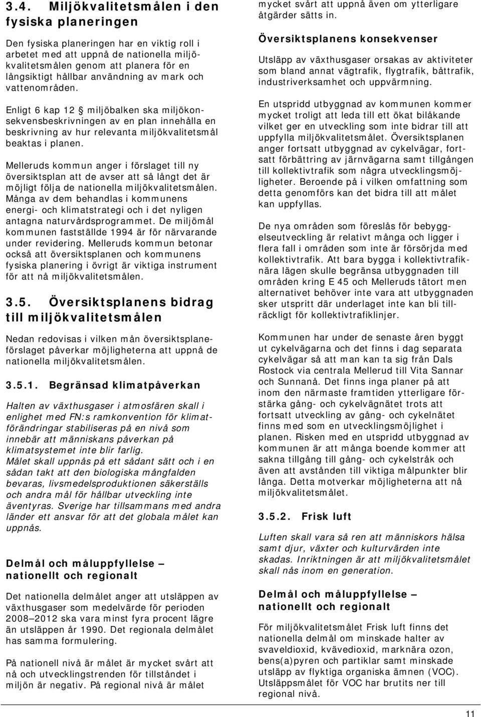 Melleruds kommun anger i förslaget till ny översiktsplan att de avser att så långt det är möjligt följa de nationella miljökvalitetsmålen.