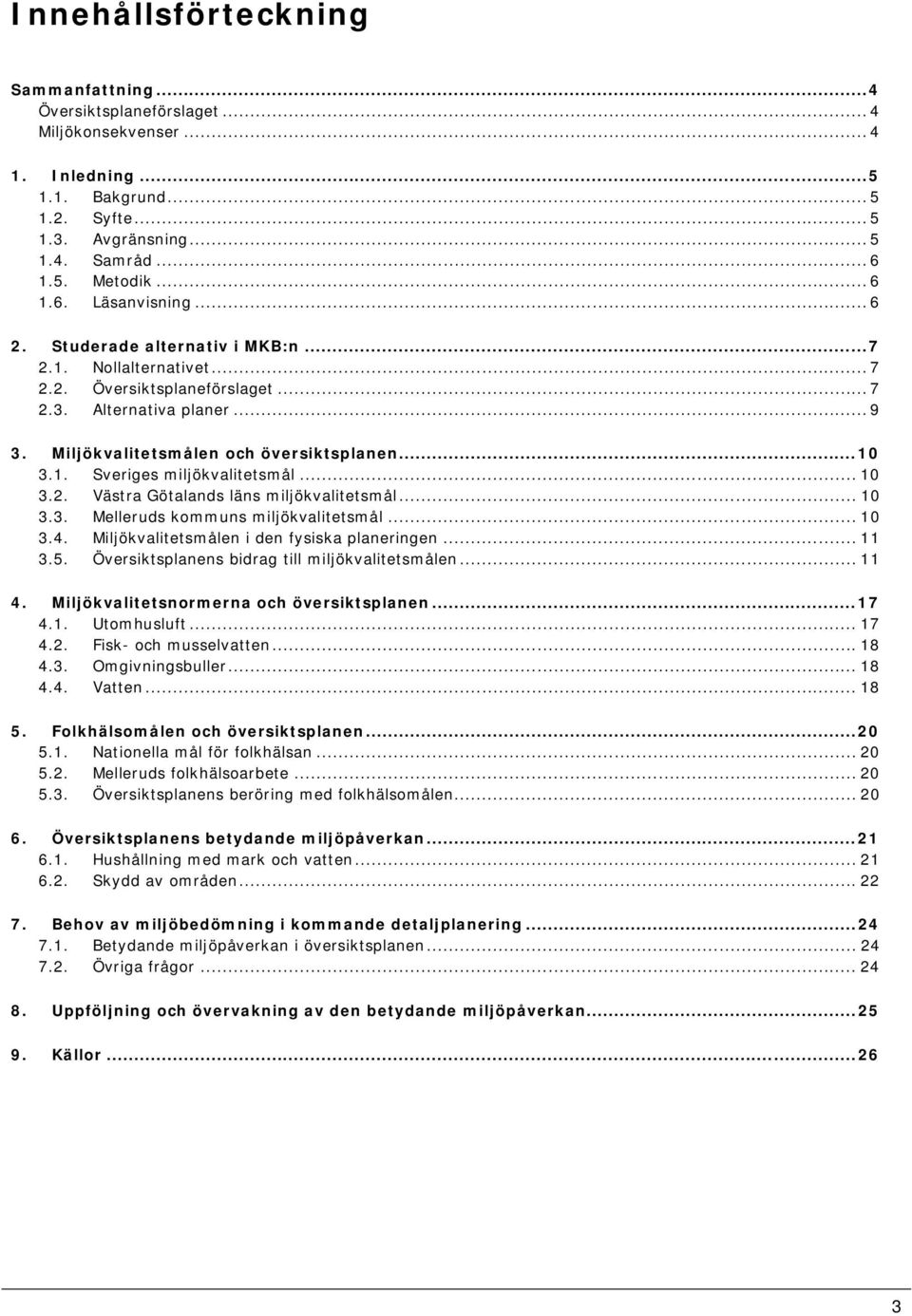 ..10 3.1. Sveriges miljökvalitetsmål... 10 3.2. Västra Götalands läns miljökvalitetsmål... 10 3.3. Melleruds kommuns miljökvalitetsmål... 10 3.4. Miljökvalitetsmålen i den fysiska planeringen... 11 3.
