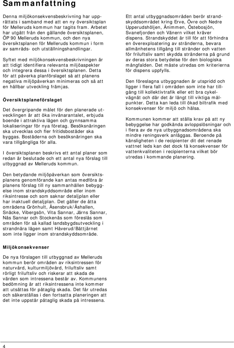 Syftet med miljökonsekvensbeskrivningen är att tidigt identifiera relevanta miljöaspekter och integrera dessa i översiktsplanen.