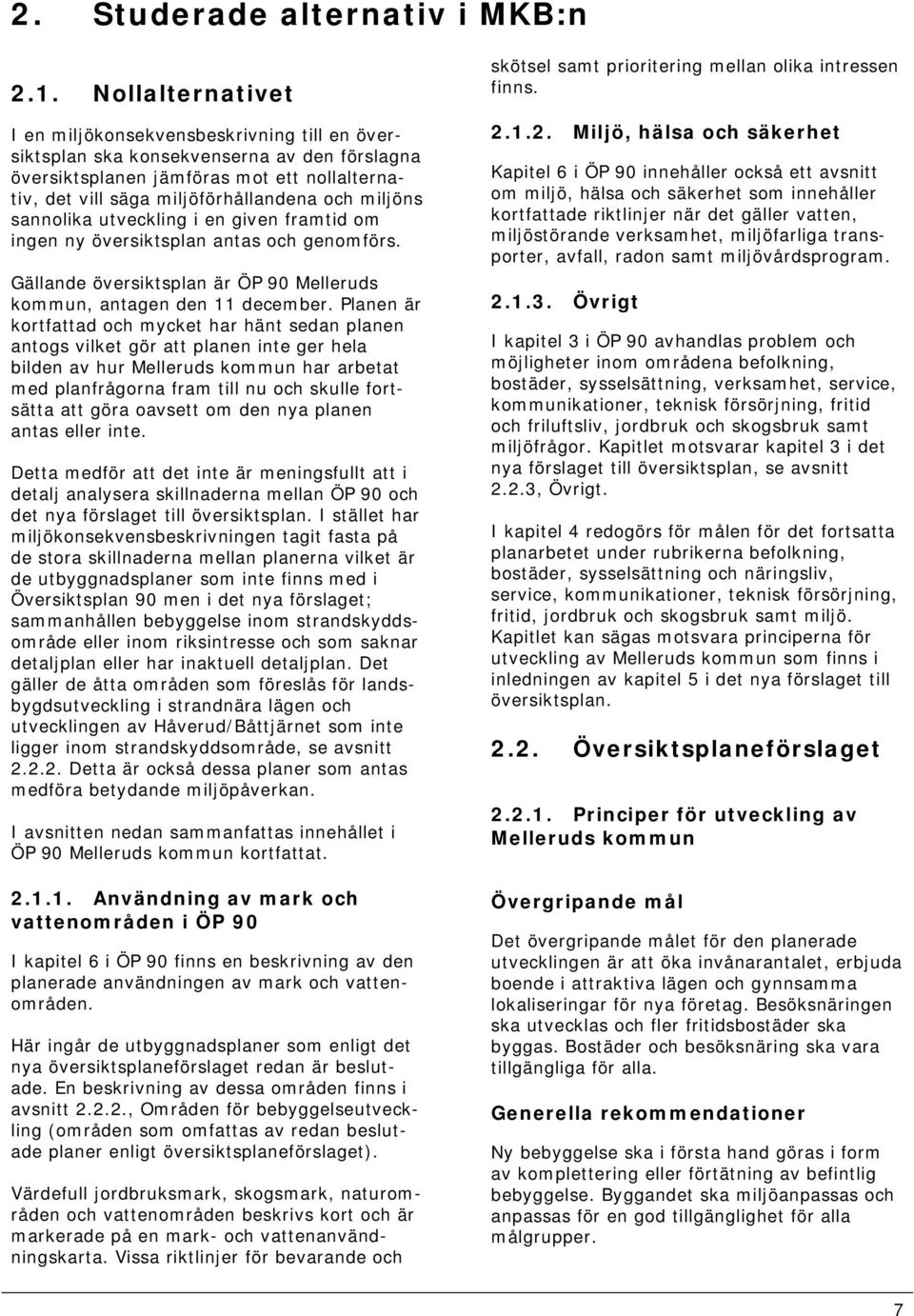 miljöns sannolika utveckling i en given framtid om ingen ny översiktsplan antas och genomförs. Gällande översiktsplan är ÖP 90 Melleruds kommun, antagen den 11 december.