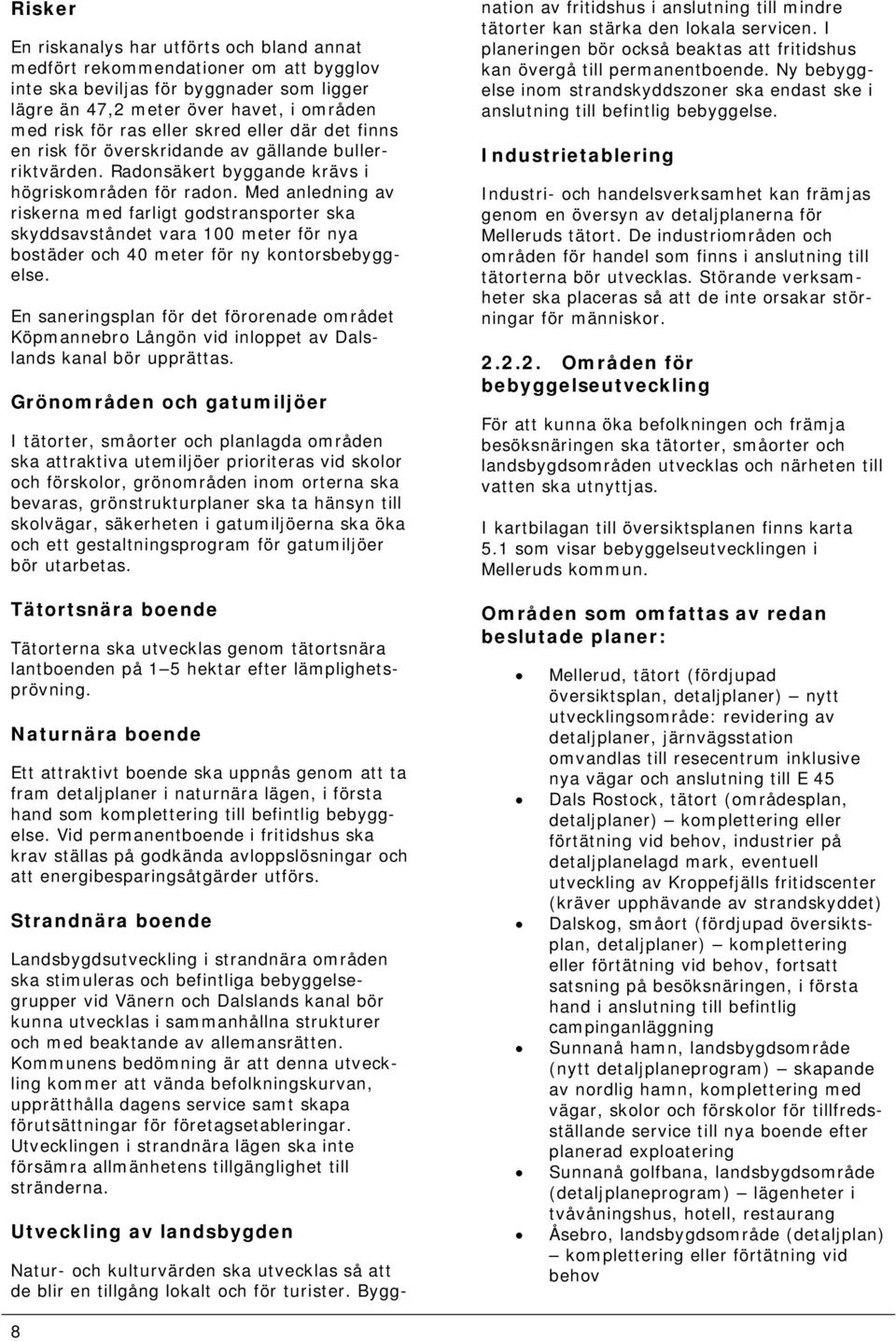 Med anledning av riskerna med farligt godstransporter ska skyddsavståndet vara 100 meter för nya bostäder och 40 meter för ny kontorsbebyggelse.