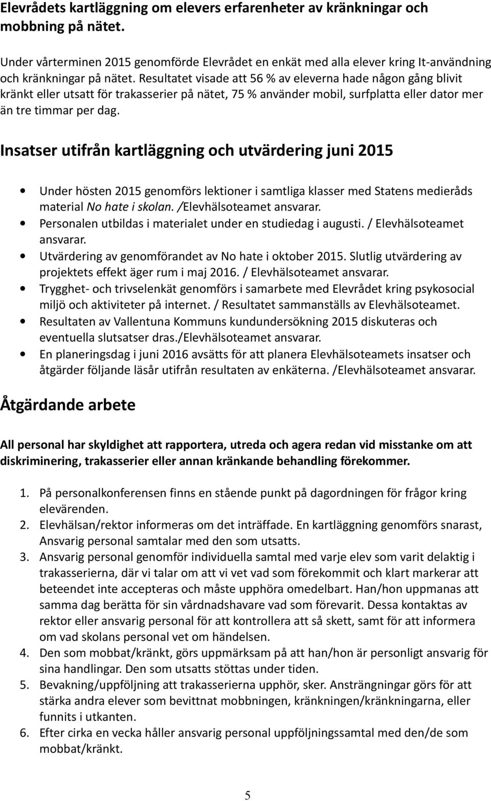 Insatser utifrån kartläggning och utvärdering juni 2015 Under hösten 2015 genomförs lektioner i samtliga klasser med Statens medieråds material No hate i skolan. /Elevhälsoteamet ansvarar.